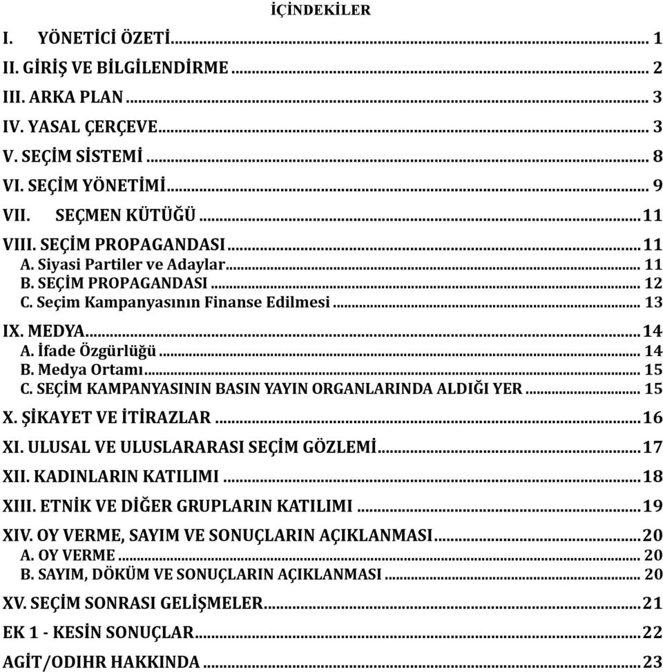 SEÇİM KAMPANYASININ BASIN YAYIN ORGANLARINDA ALDIĞI YER... 15 X. ŞİKAYET VE İTİRAZLAR...16 XI. ULUSAL VE ULUSLARARASI SEÇİM GÖZLEMİ...17 XII. KADINLARIN KATILIMI...18 XIII.