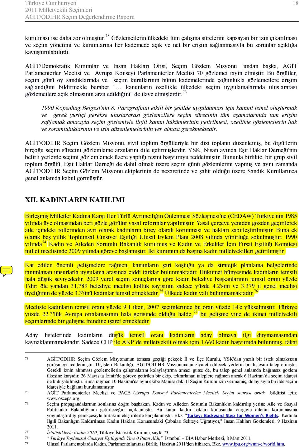 kavuşturulabilirdi. AGİT/Demokratik Kurumlar ve İnsan Hakları Ofisi, Seçim Gözlem Misyonu undan başka, AGİT Parlamenterler Meclisi ve Avrupa Konseyi Parlamenterler Meclisi 70 gözlemci tayin etmiştir.