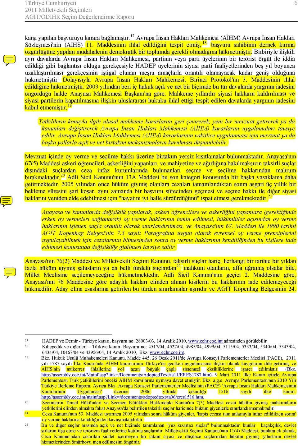 Birbiriyle ilişkili ayrı davalarda Avrupa İnsan Hakları Mahkemesi, partinin veya parti üyelerinin bir terörist örgüt ile iddia edildiği gibi bağlantısı olduğu gerekçesiyle HADEP üyelerinin siyasi