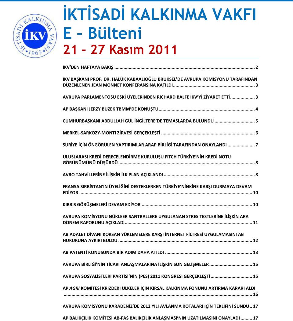 .. 3 AP BAŞKANI JERZY BUZEK TBMM DE KONUŞTU... 4 CUMHURBAŞKANI ABDULLAH GÜL İNGİLTERE DE TEMASLARDA BULUNDU... 5 MERKEL-SARKOZY-MONTI ZİRVESİ GERÇEKLEŞTİ.