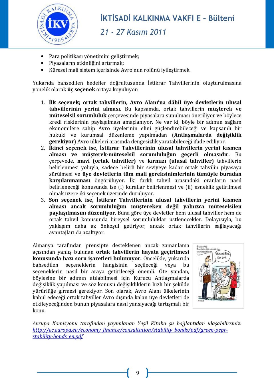 İlk seçenek; ortak tahvillerin, Avro Alanı na dâhil üye devletlerin ulusal tahvillerinin yerini alması.