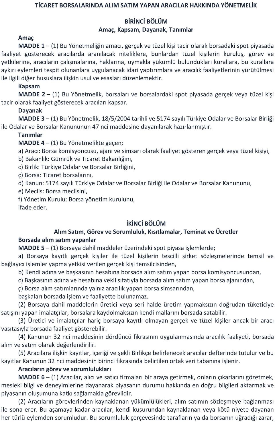 kurallara, bu kurallara aykırı eylemleri tespit olunanlara uygulanacak idari yaptırımlara ve aracılık faaliyetlerinin yürütülmesi ile ilgili diğer hususlara ilişkin usul ve esasları düzenlemektir.