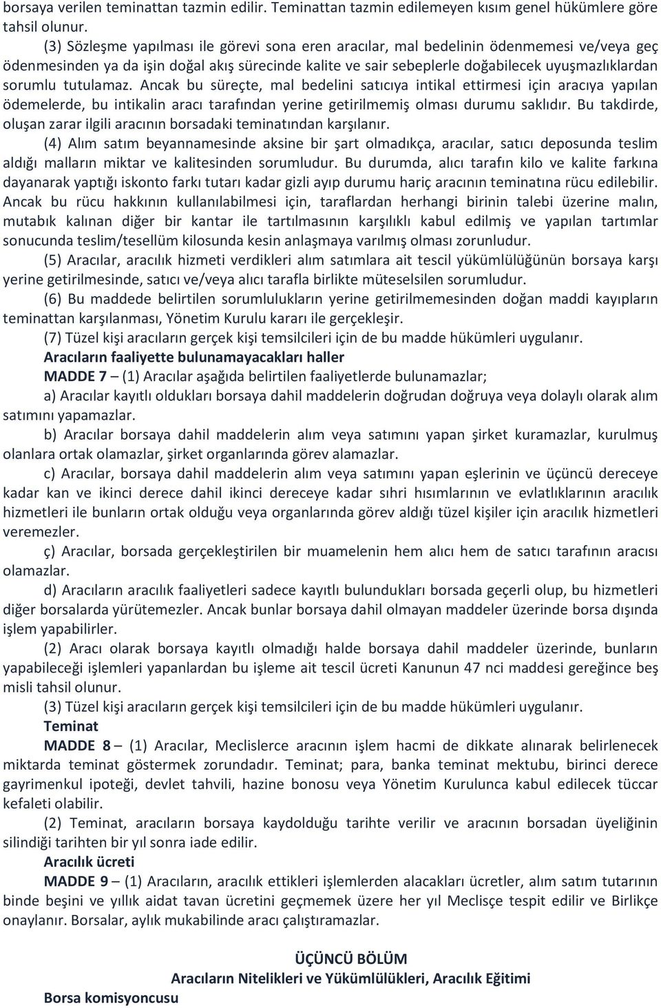 tutulamaz. Ancak bu süreçte, mal bedelini satıcıya intikal ettirmesi için aracıya yapılan ödemelerde, bu intikalin aracı tarafından yerine getirilmemiş olması durumu saklıdır.