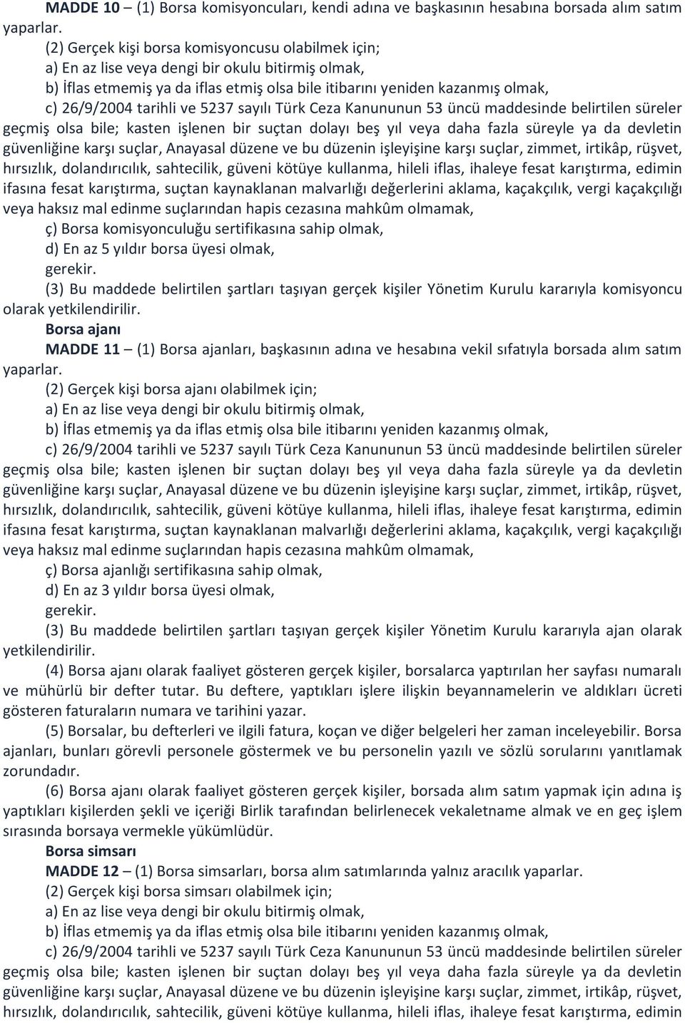 Yönetim Kurulu kararıyla komisyoncu olarak Borsa ajanı MADDE 11 (1) Borsa ajanları, başkasının adına ve hesabına vekil sıfatıyla borsada alım satım yaparlar.