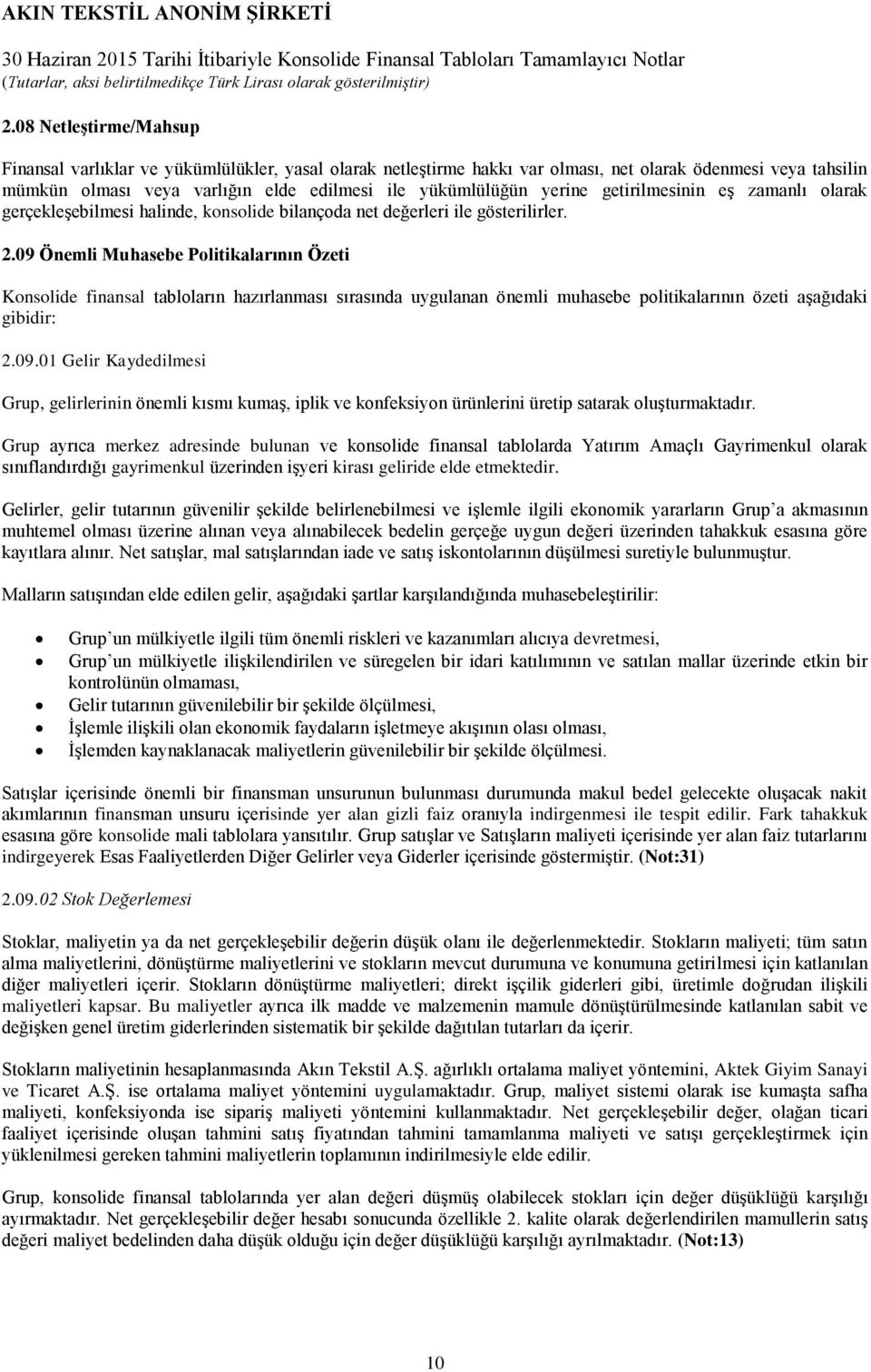 09 Önemli Muhasebe Politikalarının Özeti Konsolide finansal tabloların hazırlanması sırasında uygulanan önemli muhasebe politikalarının özeti aşağıdaki gibidir: 2.09.01 Gelir Kaydedilmesi Grup, gelirlerinin önemli kısmı kumaş, iplik ve konfeksiyon ürünlerini üretip satarak oluşturmaktadır.