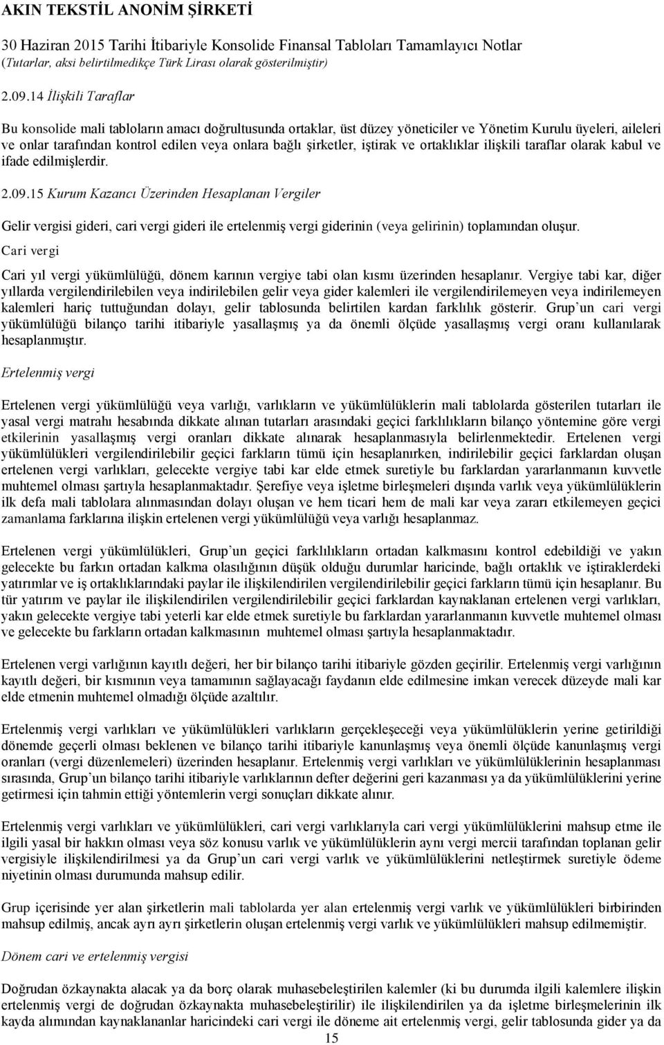 15 Kurum Kazancı Üzerinden Hesaplanan Vergiler Gelir vergisi gideri, cari vergi gideri ile ertelenmiş vergi giderinin (veya gelirinin) toplamından oluşur.