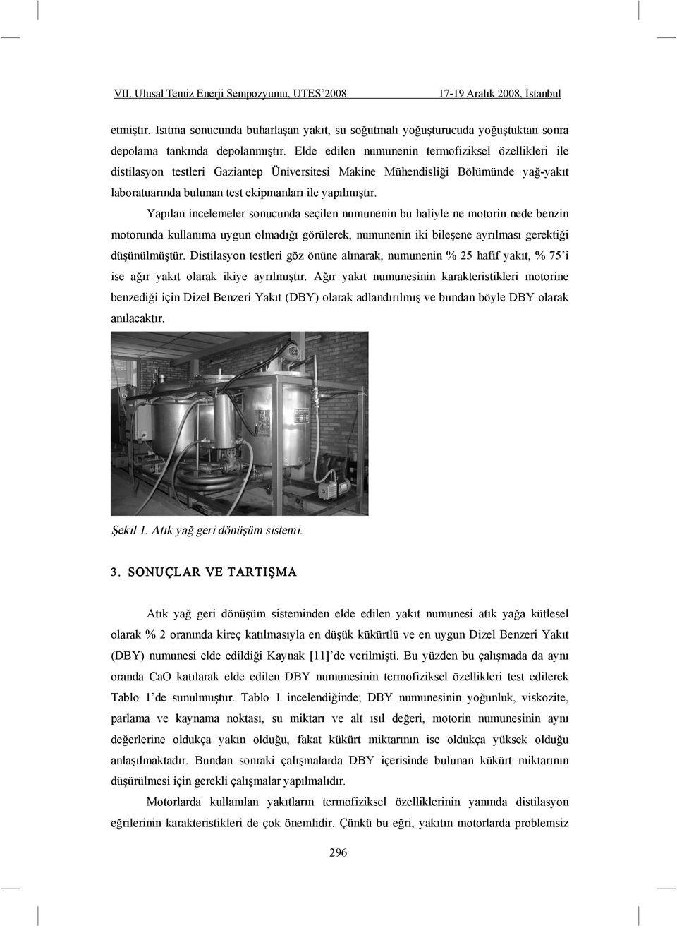 Yapılan incelemeler sonucunda seçilen numunenin bu haliyle ne motorin nede benzin motorunda kullanıma uygun olmadı ı görülerek, numunenin iki bile ene ayrılması gerekti i dü ünülmü tür.