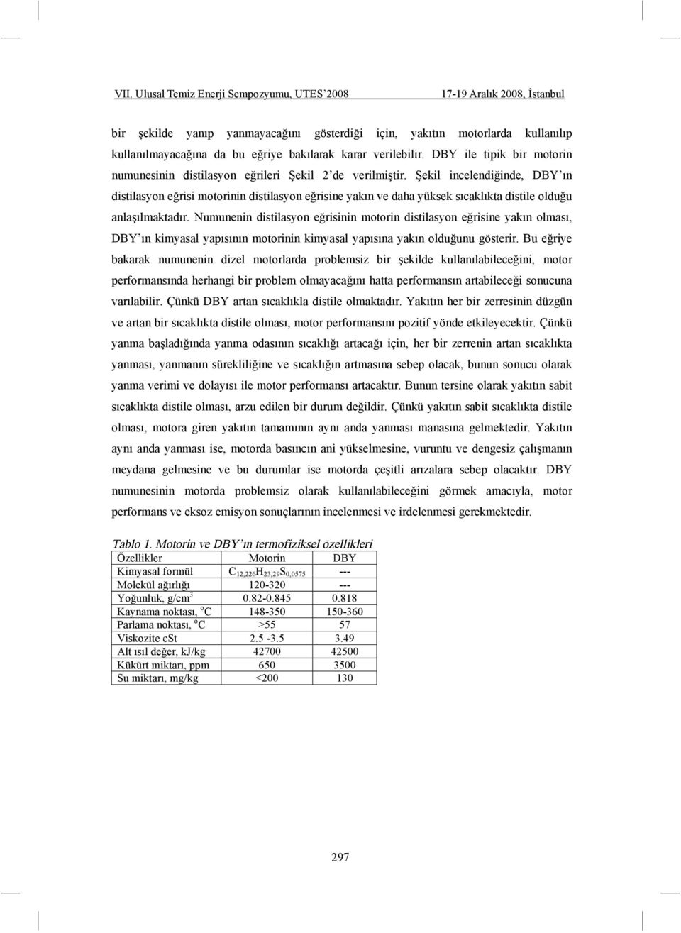 ekil incelendi inde, DBY ın distilasyon e risi motorinin distilasyon e risine yakın ve daha yüksek sıcaklıkta distile oldu u anla ılmaktadır.