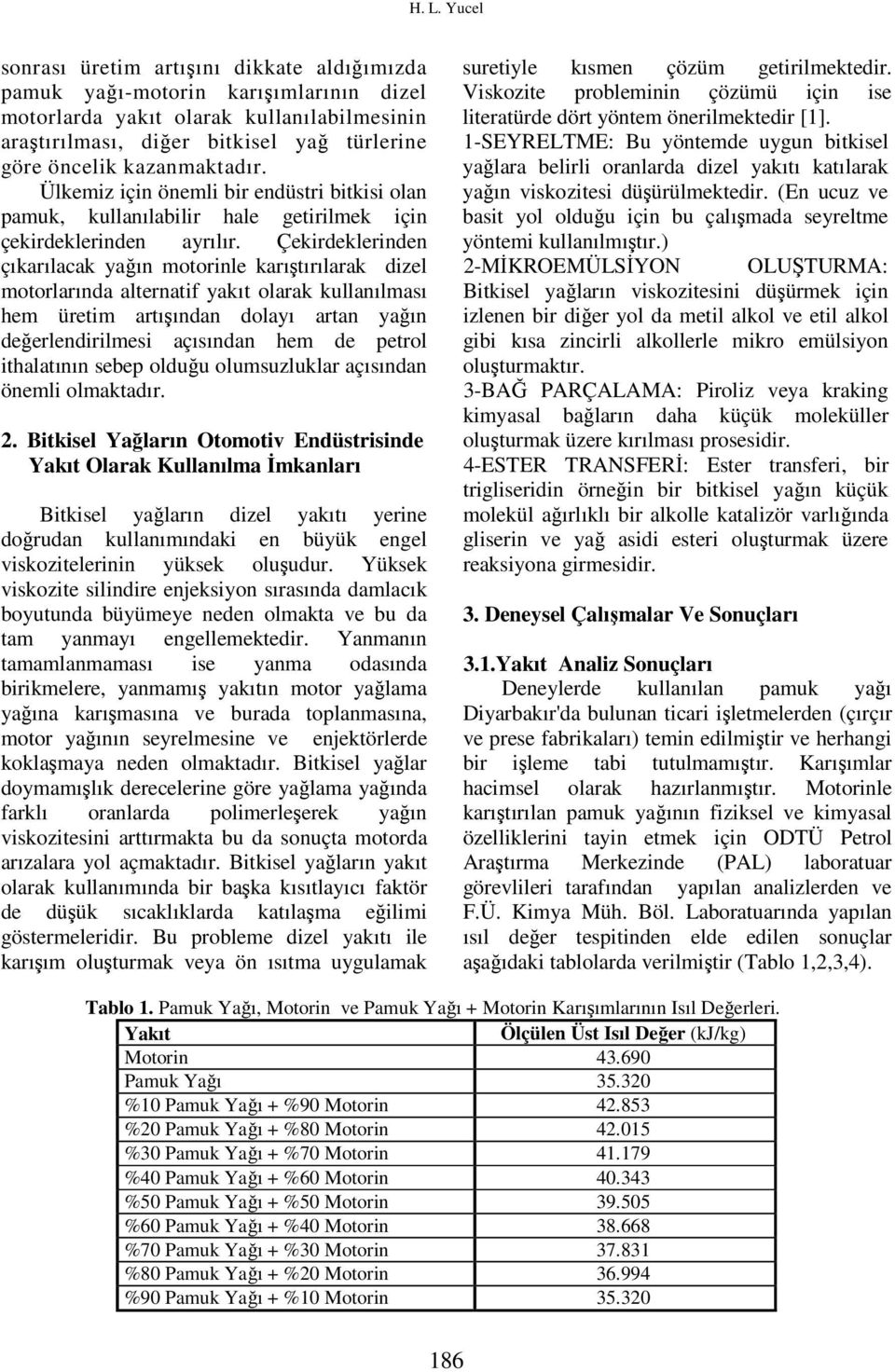 Çekirdeklerinden çıkarılacak yağın motorinle karıştırılarak dizel motorlarında alternatif yakıt olarak kullanılması hem üretim artışından dolayı artan yağın değerlendirilmesi açısından hem de petrol