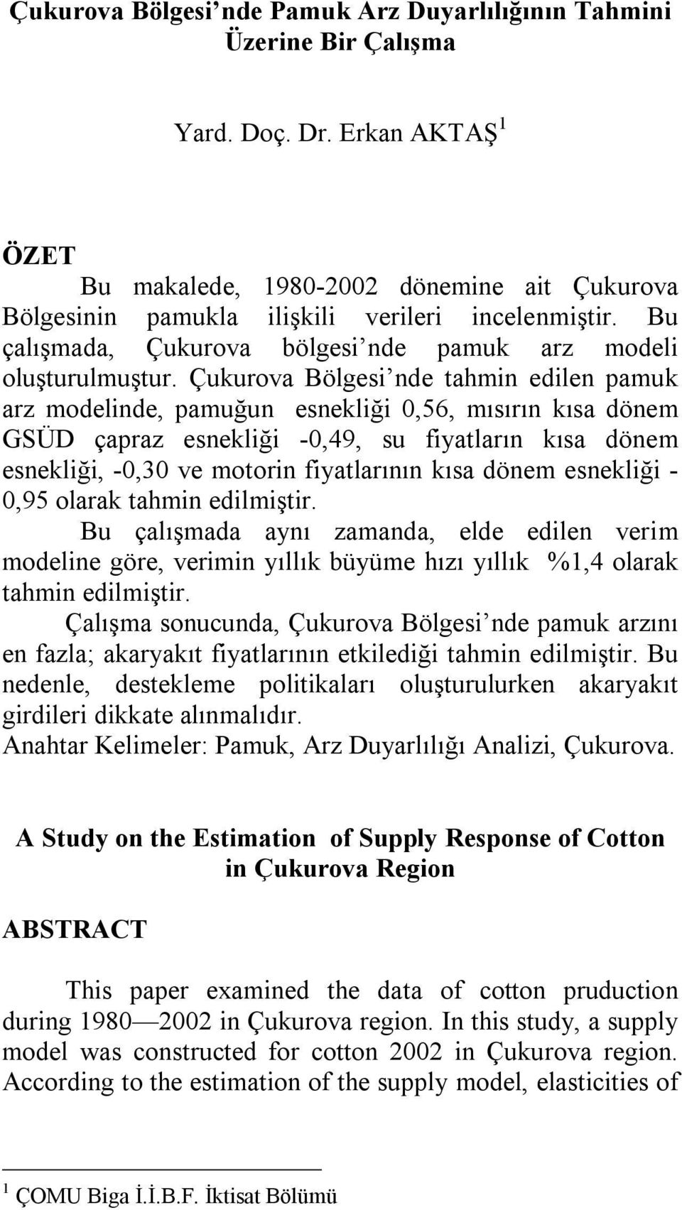 Çukurova Bölgesi nde ahmin edilen amuk arz modelinde, amuğun esnekliği 0,56, mısırın kısa dönem GSÜD çaraz esnekliği -0,49, su fiyaların kısa dönem esnekliği, -0,30 ve moorin fiyalarının kısa dönem