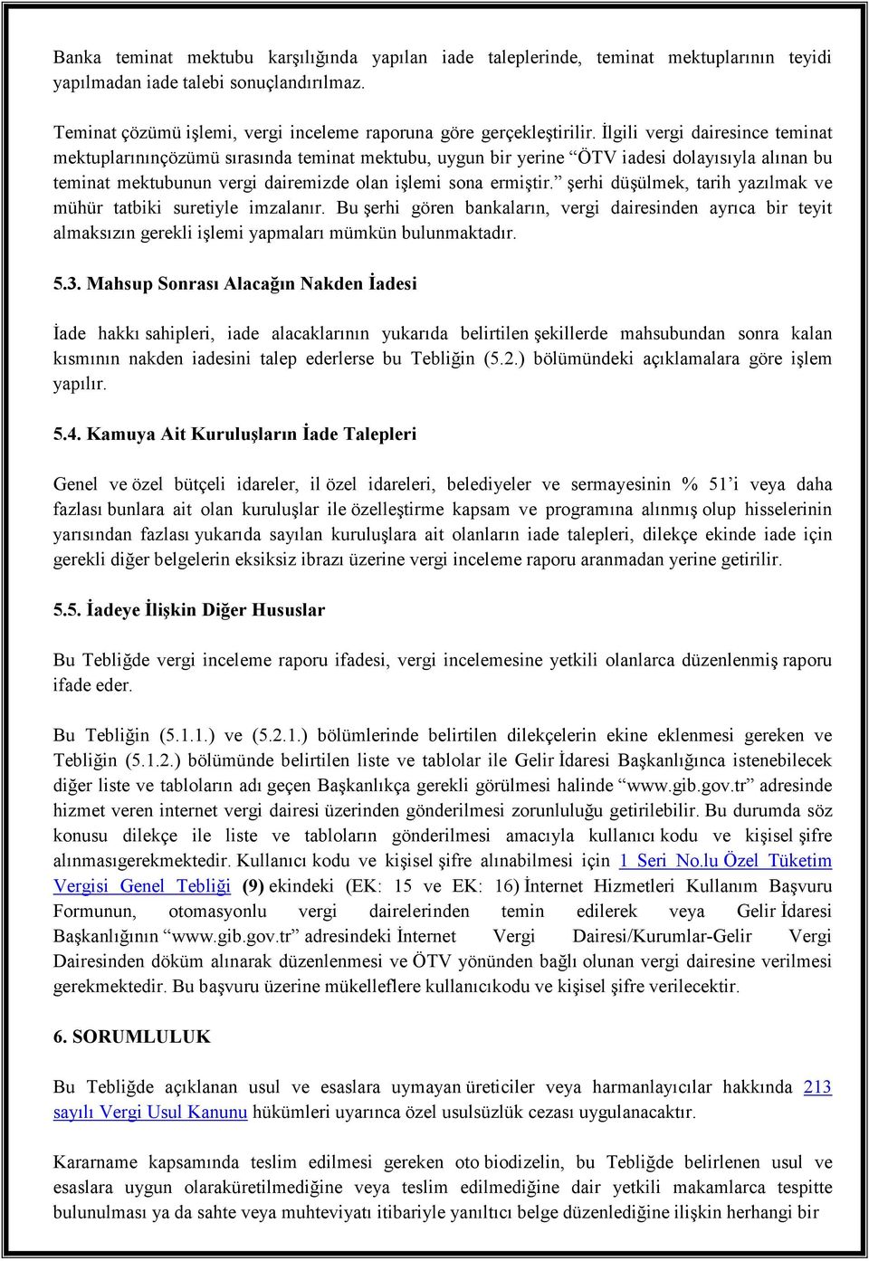 Đlgili vergi dairesince teminat mektuplarınınçözümü sırasında teminat mektubu, uygun bir yerine ÖTV iadesi dolayısıyla alınan bu teminat mektubunun vergi dairemizde olan işlemi sona ermiştir.