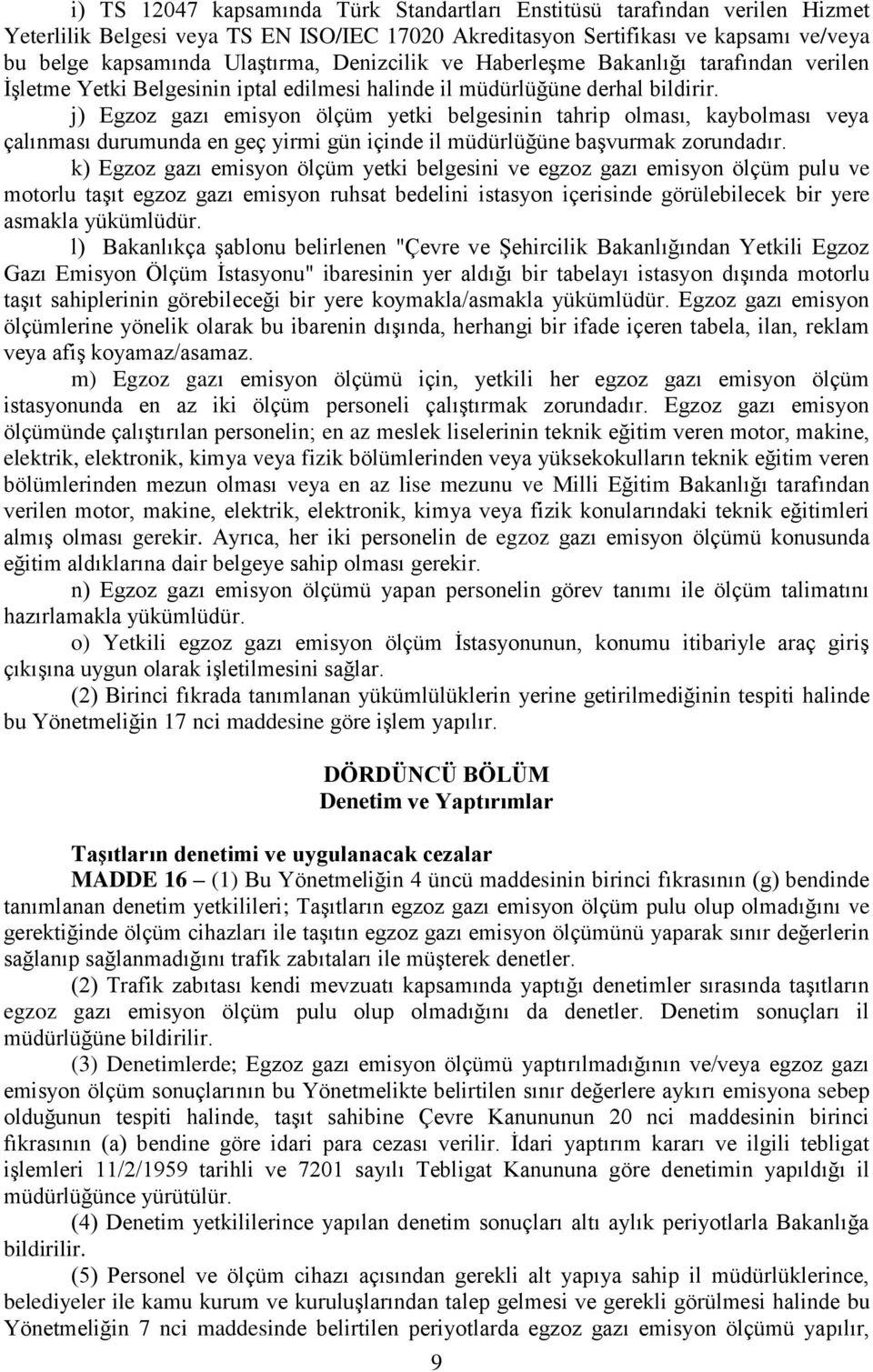 j) Egzoz gazı emisyon ölçüm yetki belgesinin tahrip olması, kaybolması veya çalınması durumunda en geç yirmi gün içinde il müdürlüğüne başvurmak zorundadır.