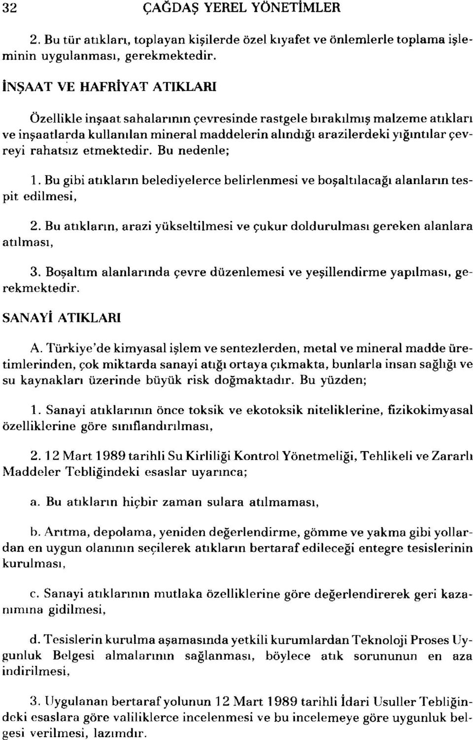 etmektedir. Bu nedenle; 1. Bu gibi atıkların belediyelerce belirlenmesi ve boşaltılacağı alanların tespit edilmesi, atılması, 2.