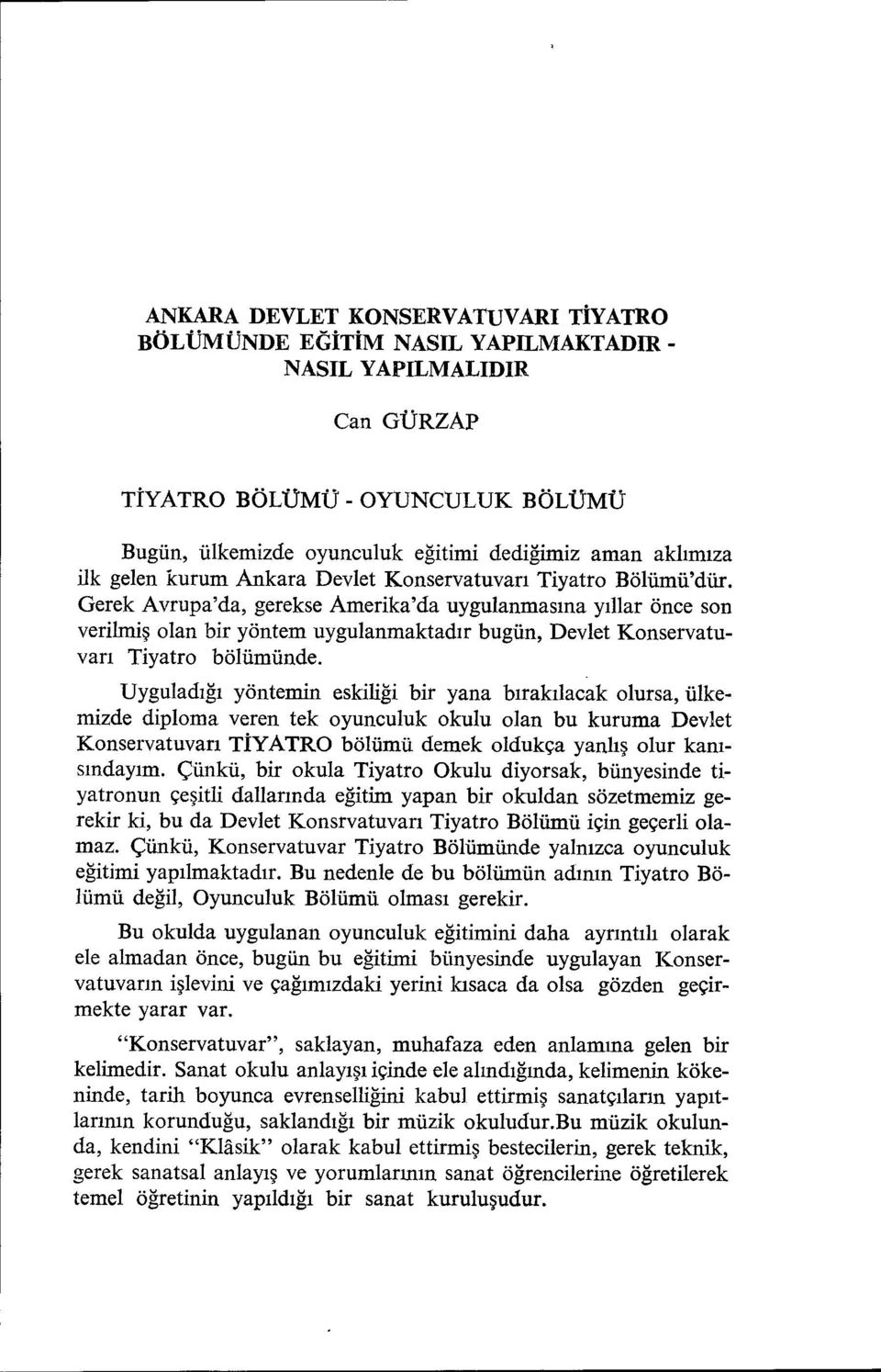 Gerek Avrupa'da, gerekse Amerika'da uygulanmasına yıllar önce son verilmiş olan bir yöntem uygulanmaktadır bugün, Devlet Konservatuvarı Tiyatro bölümünde.