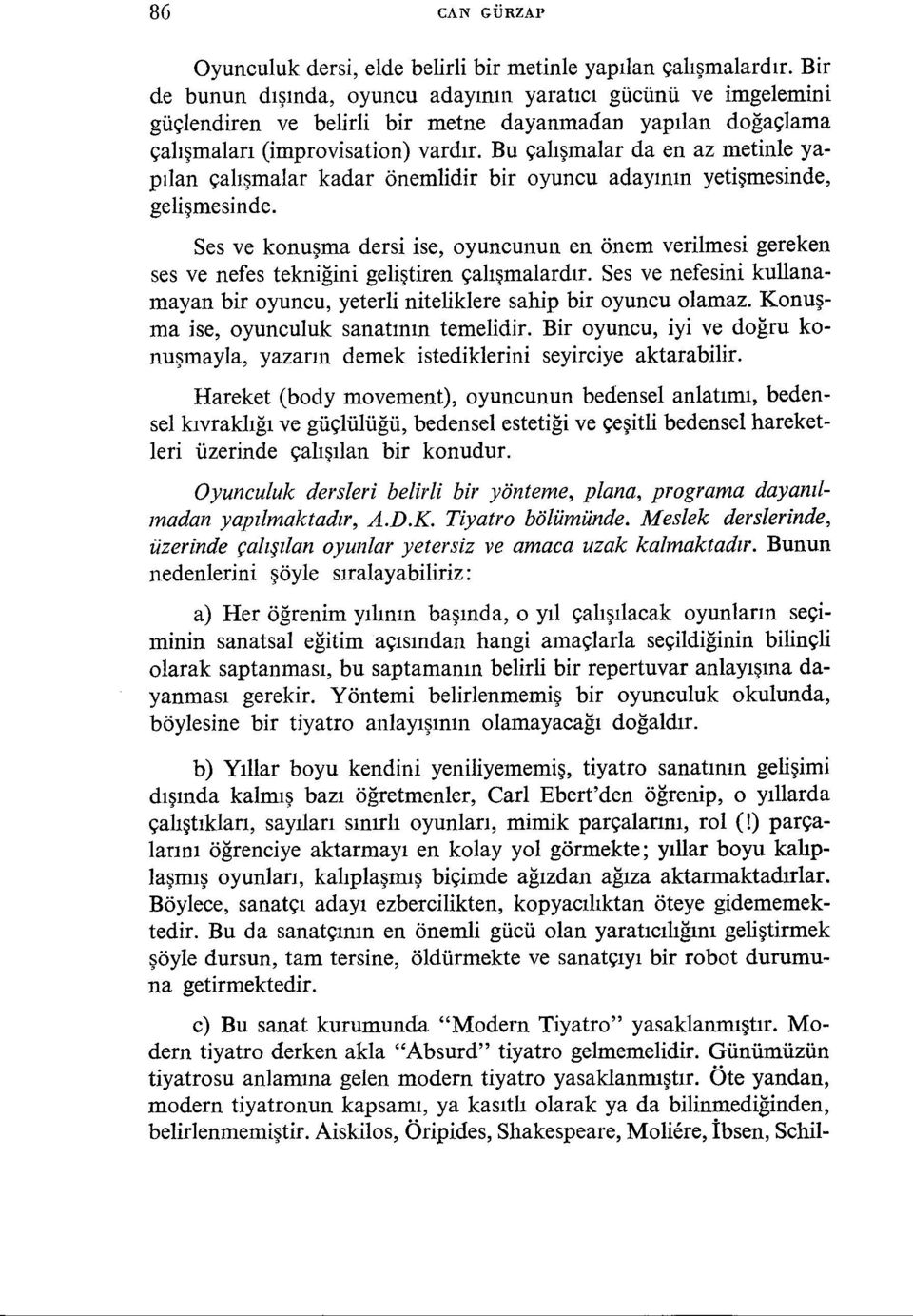 Bu çalışmalar da en az metinle yapılan çalışmalar kadar önemlidir bir oyuncu adayının yetişmesinde, gelişmesinde.