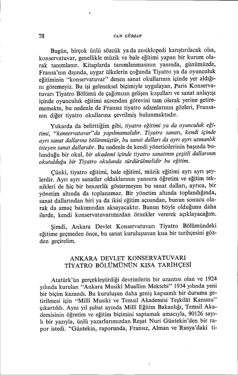 Bu işi geleneksel biçimiyle uygulayan, Paris Konservatuvarı Tiyatro Bölümü de çağırnızın gelişen koşulları ve sanat anlayışı içinde oyunculuk eğitimi açısından görevini tam olarak yerine