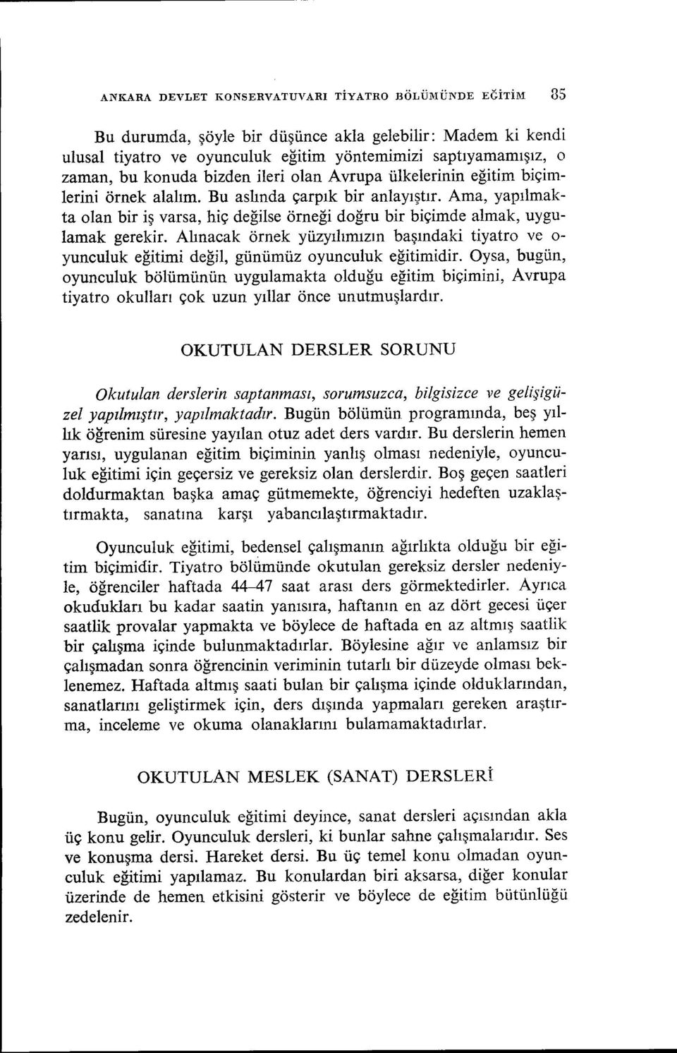 Ama, yapılmakta olan bir iş varsa, hiç değilse örneği doğru bir biçimde almak, uygulamak gerekir.