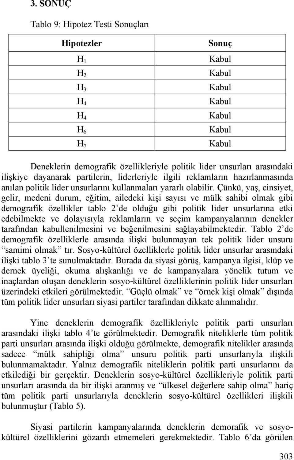 Çünkü, yaş, cinsiyet, gelir, medeni durum, eğitim, ailedeki kişi sayısı ve mülk sahibi k gibi demografik özellikler tablo 2 de olduğu gibi politik lider unsurlarına etki edebilmekte ve dolayısıyla