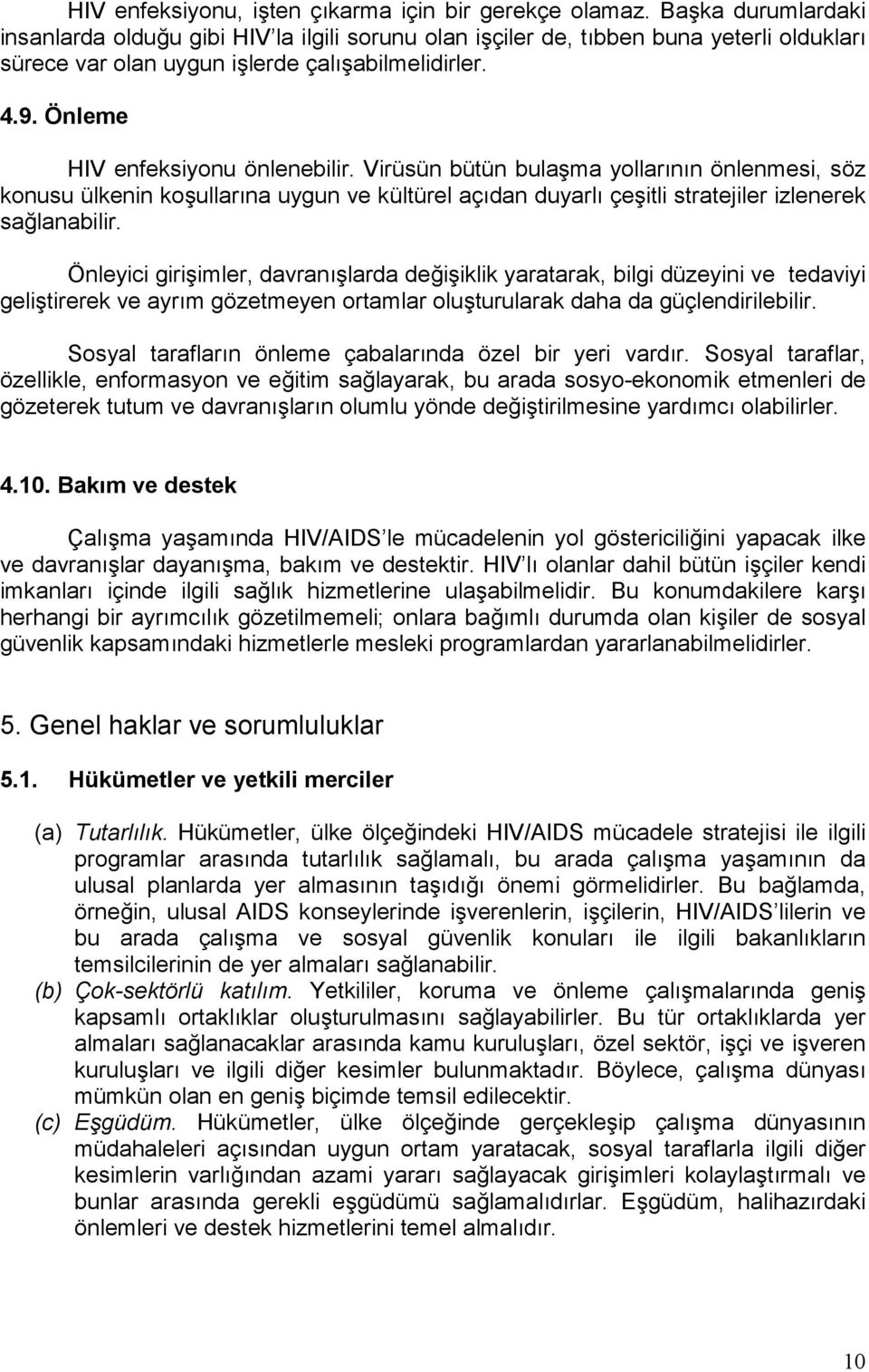 Önleme HIV enfeksiyonu önlenebilir. Virüsün bütün bulaşma yollarõnõn önlenmesi, söz konusu ülkenin koşullarõna uygun ve kültürel açõdan duyarlõ çeşitli stratejiler izlenerek sağlanabilir.