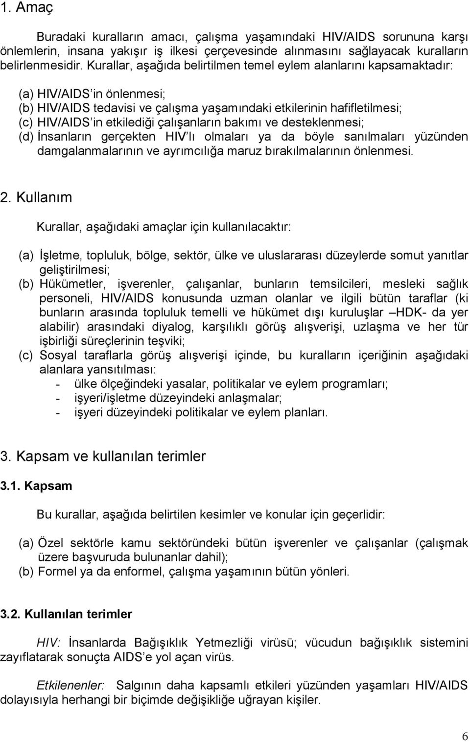 çalõşanlarõn bakõmõ ve desteklenmesi; (d) İnsanlarõn gerçekten HIV lõ olmalarõ ya da böyle sanõlmalarõ yüzünden damgalanmalarõnõn ve ayrõmcõlõğa maruz bõrakõlmalarõnõn önlenmesi. 2.