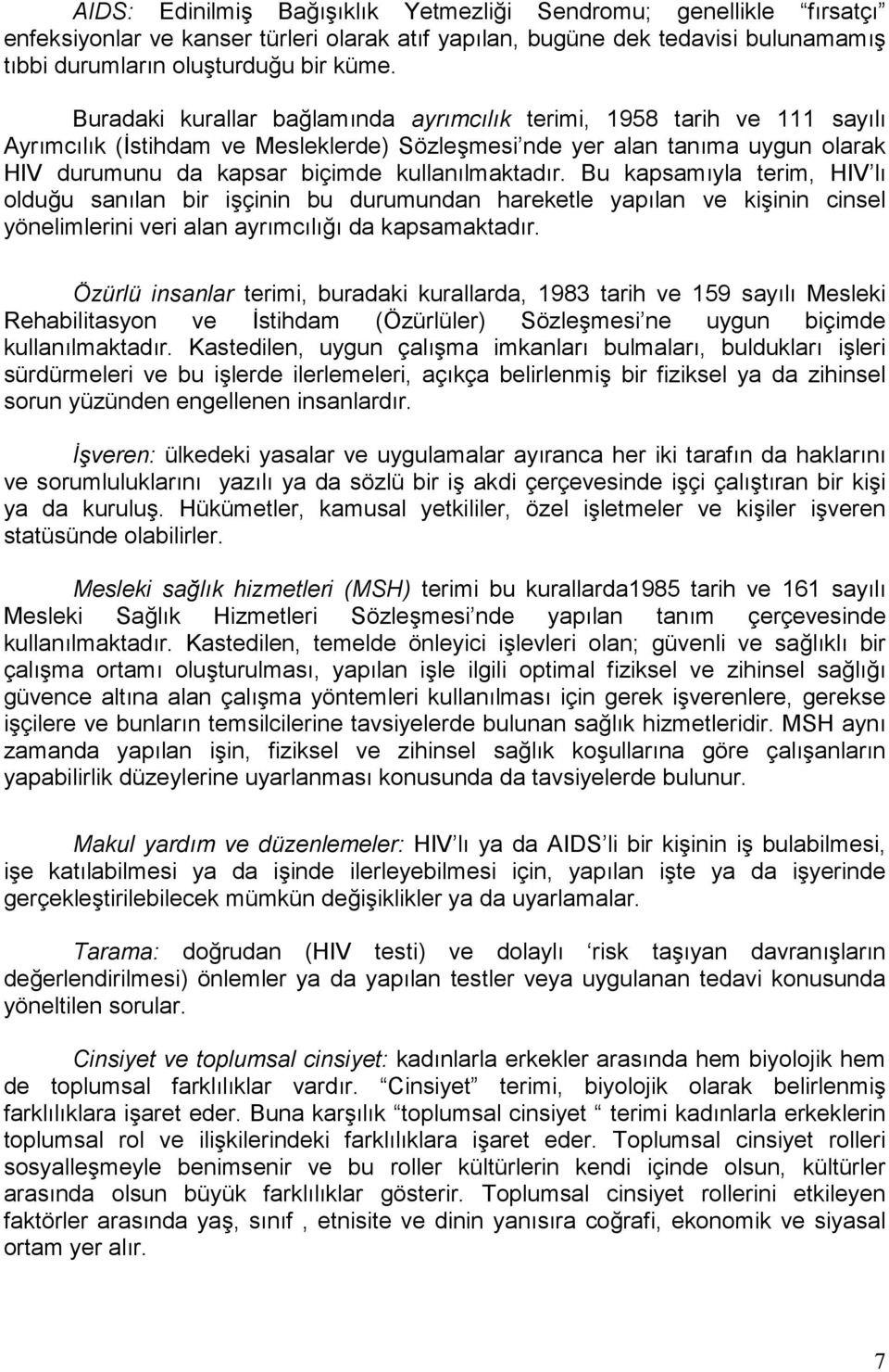 kullanõlmaktadõr. Bu kapsamõyla terim, HIV lõ olduğu sanõlan bir işçinin bu durumundan hareketle yapõlan ve kişinin cinsel yönelimlerini veri alan ayrõmcõlõğõ da kapsamaktadõr.