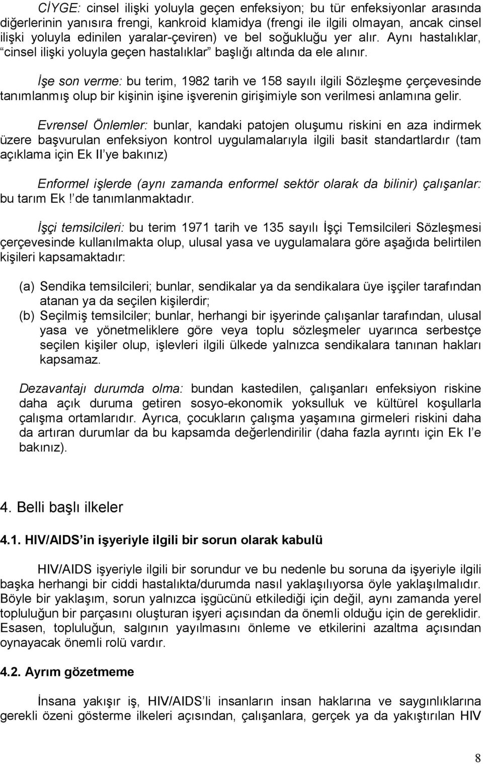 İşe son verme: bu terim, 1982 tarih ve 158 sayõlõ ilgili Sözleşme çerçevesinde tanõmlanmõş olup bir kişinin işine işverenin girişimiyle son verilmesi anlamõna gelir.