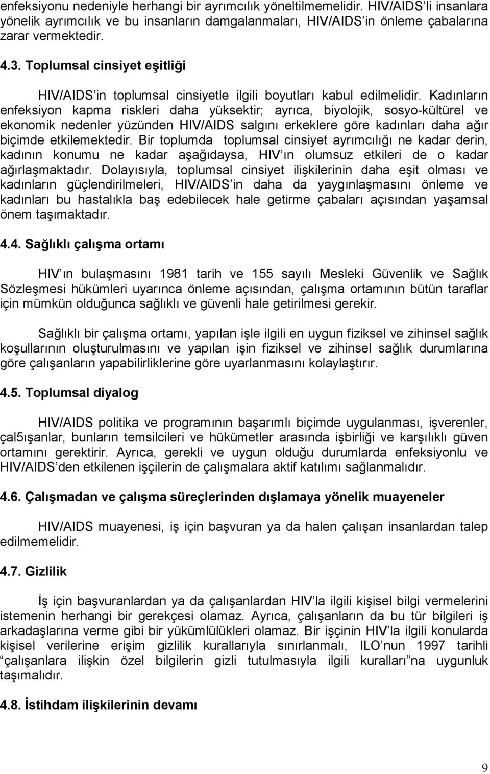 Kadõnlarõn enfeksiyon kapma riskleri daha yüksektir; ayrõca, biyolojik, sosyo-kültürel ve ekonomik nedenler yüzünden HIV/AIDS salgõnõ erkeklere göre kadõnlarõ daha ağõr biçimde etkilemektedir.