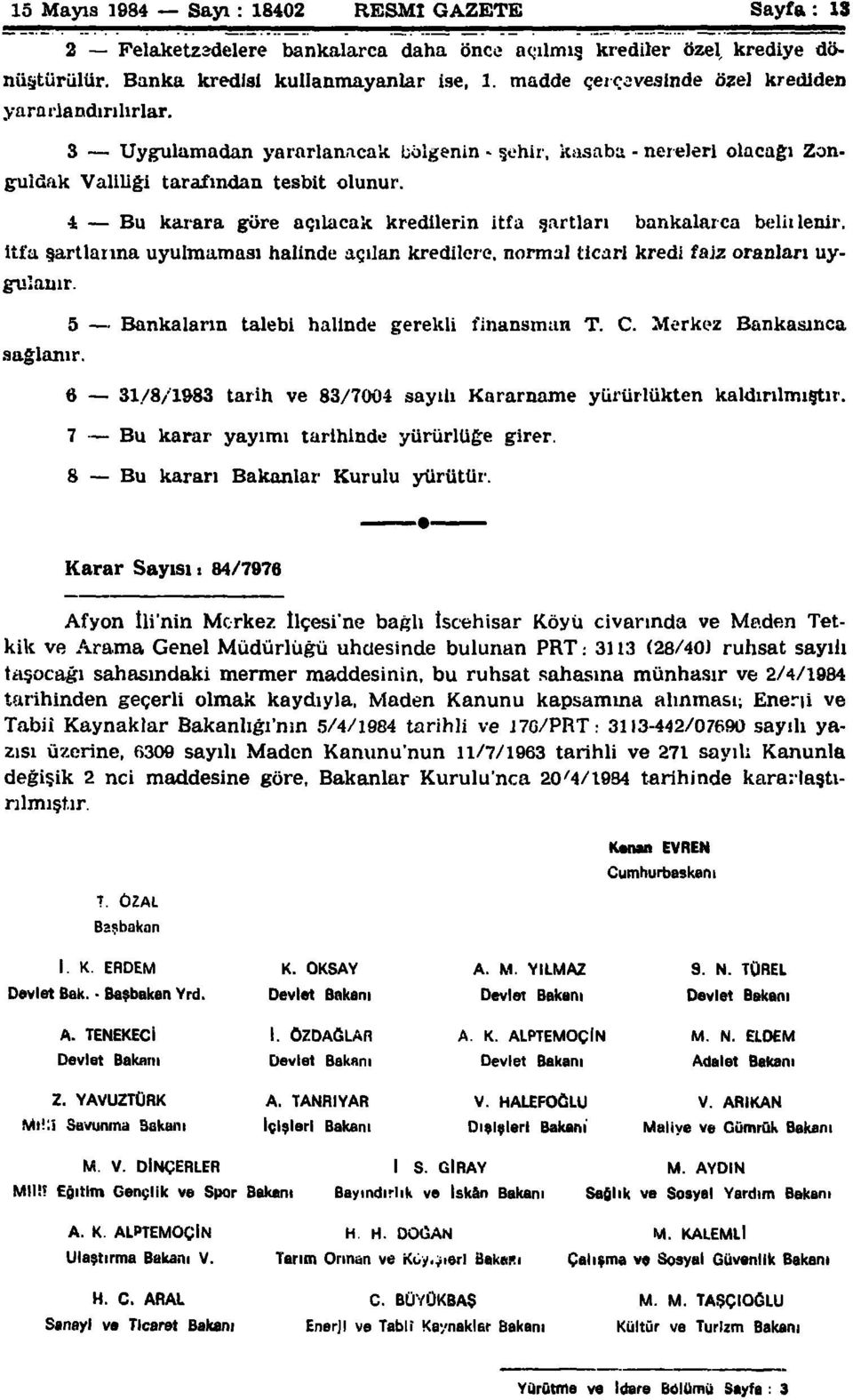 4 Bu karara göre açılacak kredilerin itfa şartları bankalarca belirlenir, itfa şartlarına uyulmaması halinde açılan kredilere, normal ticari kredi faiz oranları uygulanır.