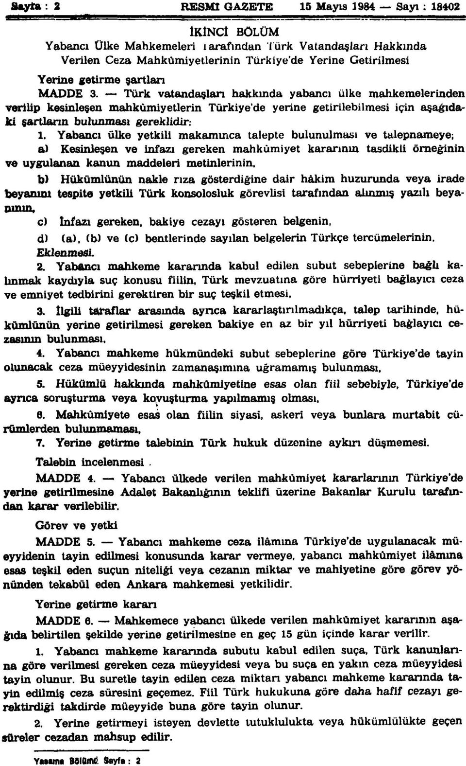 Yabancı ülke yetkili makamınca talepte bulunulması ve talepnameye; a) Kesinleşen ve infazı gereken mahkûmiyet kararının tasdikli örneğinin ve uygulanan kanun maddeleri metinlerinin, b) Hükümlünün