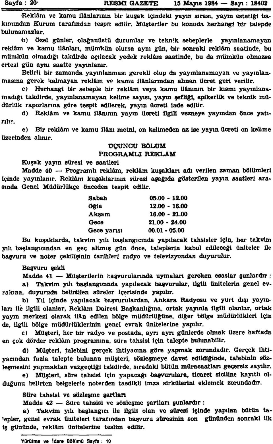 b) özel günler, olağanüstü durumlar ve teknik sebeplerle yayınlanamayan reklâm ve kamu ilânları, mümkün olursa aynı gün, Ur sonraki reklâm saatinde, bu mümkün olmadığı takdirde açılacak yedek reklâm