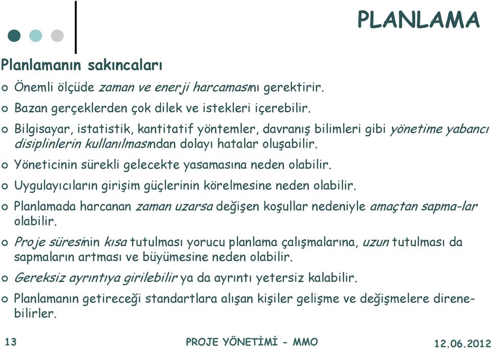 Yöneticinin sürekli gelecekte yasamasına neden olabilir. Uygulayıcıların girişim güçlerinin körelmesine neden olabilir.