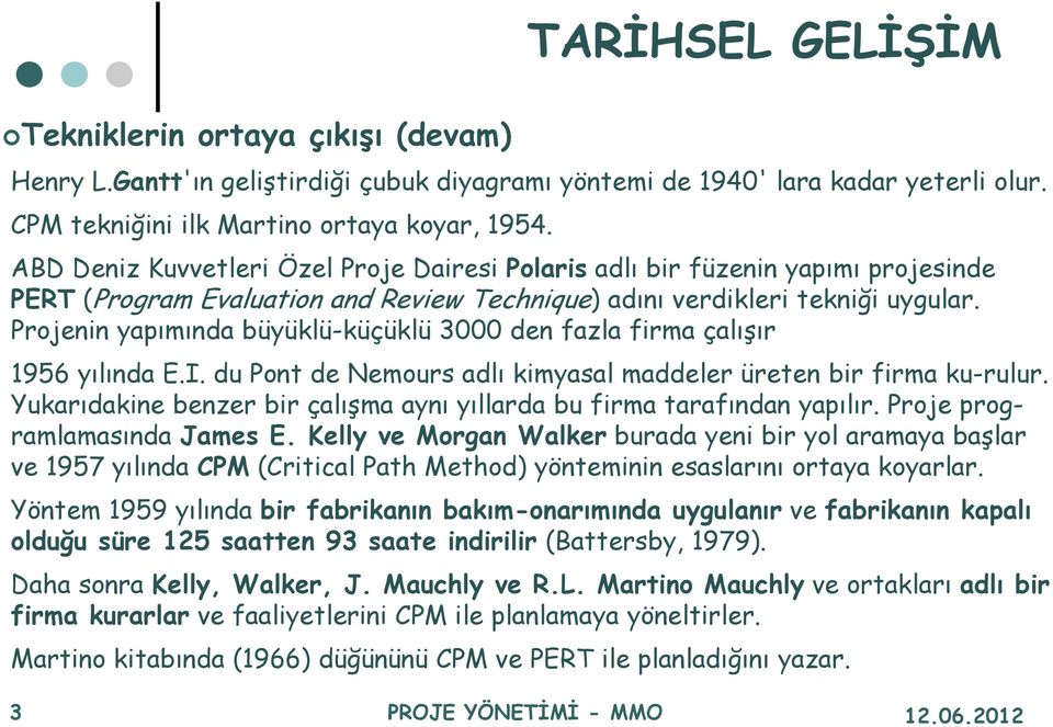 Projenin yapımında büyüklü-küçüklü 3000 den fazla firma çalışır 1956 yılında E.I. du Pont de Nemours adlı kimyasal maddeler üreten bir firma ku-rulur.