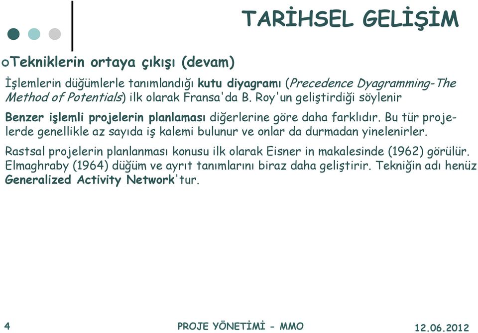 Bu tür projelerde genellikle az sayıda iş kalemi bulunur ve onlar da durmadan yinelenirler.