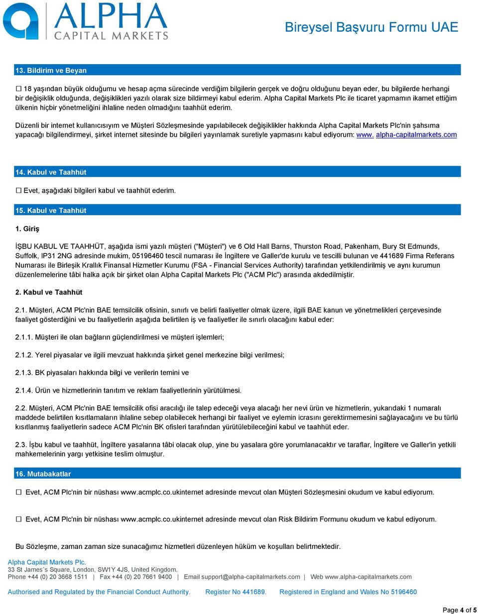 Düzenli bir internet kullanıcısıyım ve Müşteri Sözleşmesinde yapılabilecek değişiklikler hakkında Alpha Capital Markets Plc'nin şahsıma yapacağı bilgilendirmeyi, şirket internet sitesinde bu