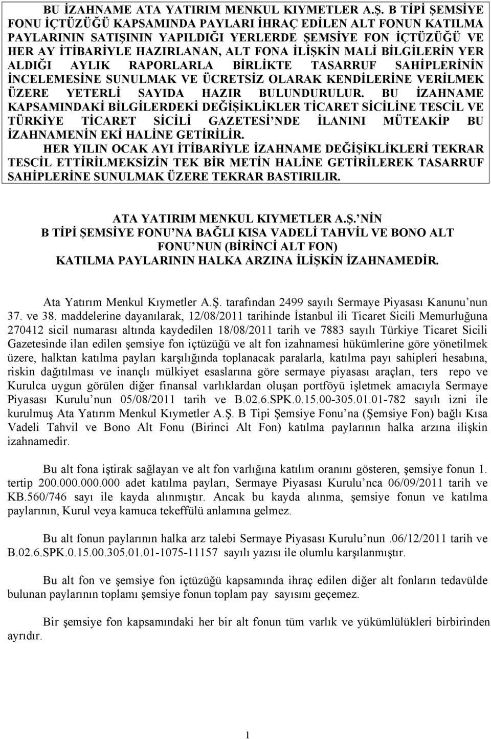 BİLGİLERİN YER ALDIĞI AYLIK RAPORLARLA BİRLİKTE TASARRUF SAHİPLERİNİN İNCELEMESİNE SUNULMAK VE ÜCRETSİZ OLARAK KENDİLERİNE VERİLMEK ÜZERE YETERLİ SAYIDA HAZIR BULUNDURULUR.