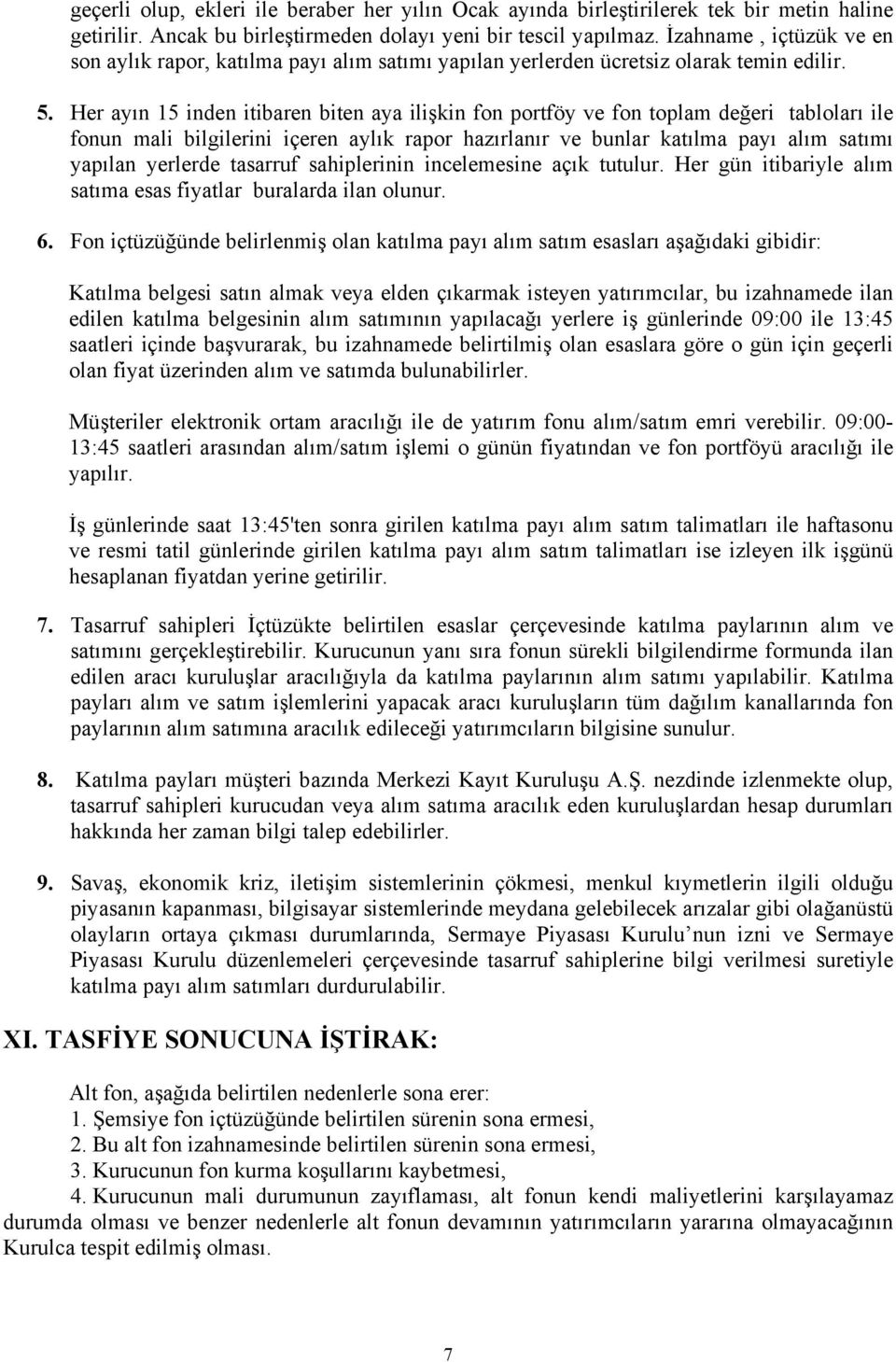 Her ayın 15 inden itibaren biten aya ilişkin fon portföy ve fon toplam değeri tabloları ile fonun mali bilgilerini içeren aylık rapor hazırlanır ve bunlar katılma payı alım satımı yapılan yerlerde