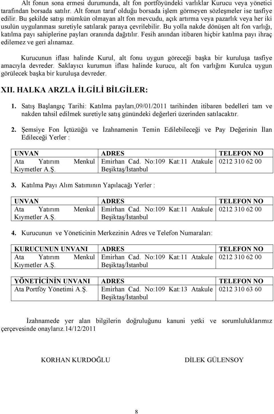 Bu yolla nakde dönüşen alt fon varlığı, katılma payı sahiplerine payları oranında dağıtılır. Fesih anından itibaren hiçbir katılma payı ihraç edilemez ve geri alınamaz.