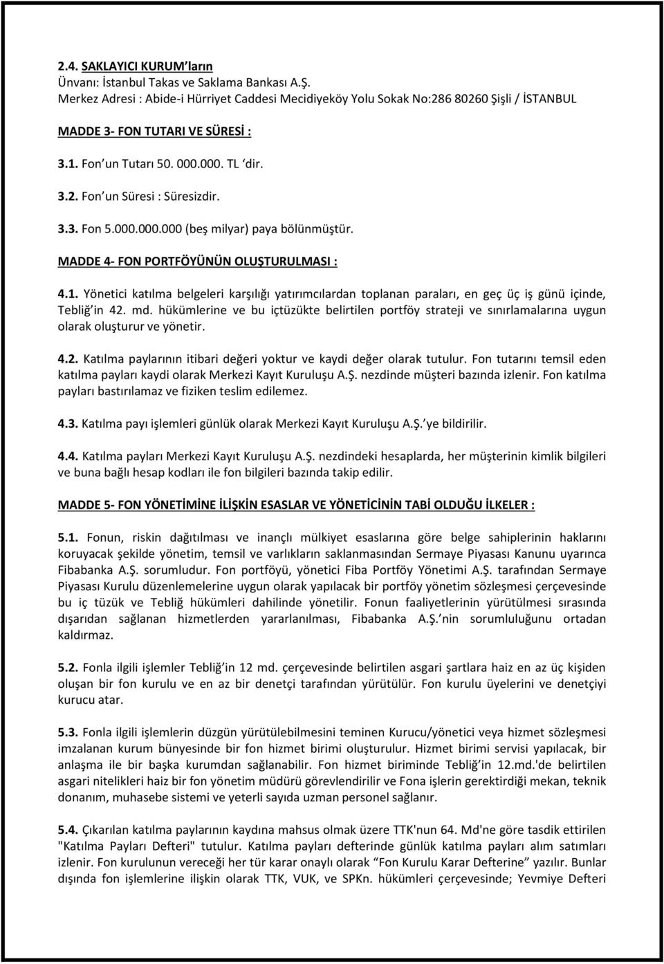 3.3. Fon 5.000.000.000 (beş milyar) paya bölünmüştür. MADDE 4- FON PORTFÖYÜNÜN OLUŞTURULMASI : 4.1.