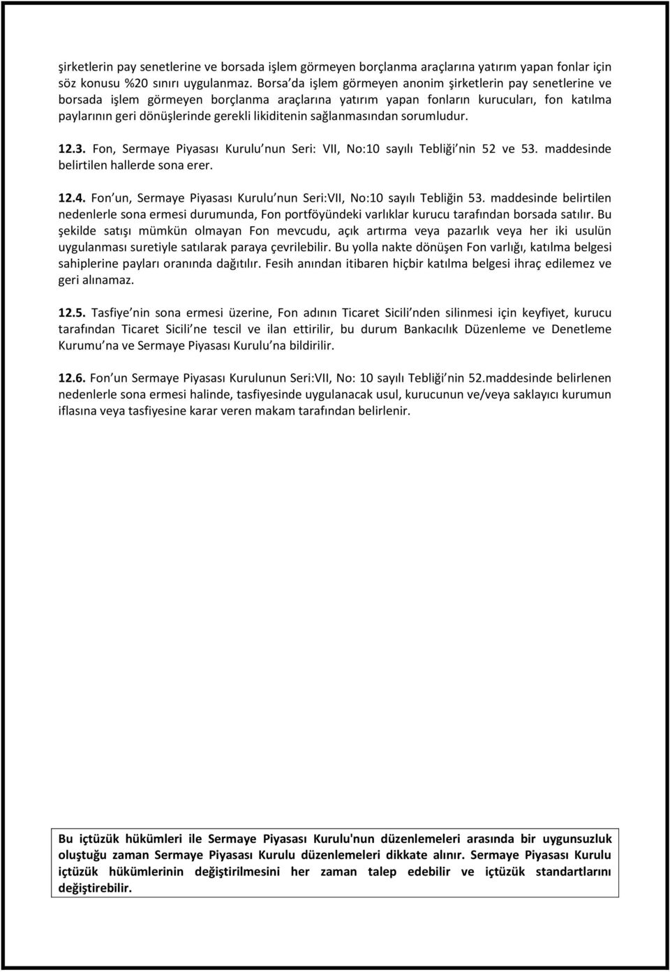 likiditenin sağlanmasından sorumludur. 12.3. Fon, Sermaye Piyasası Kurulu nun Seri: VII, No:10 sayılı Tebliği nin 52 ve 53. maddesinde belirtilen hallerde sona erer. 12.4.