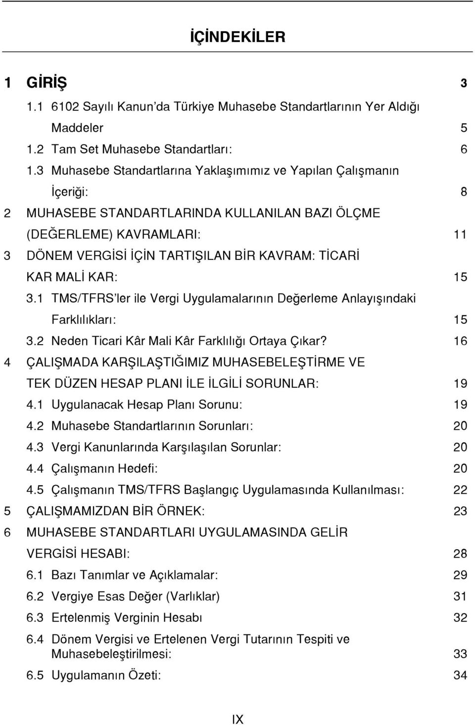 KAR MALİ KAR: 15 3.1 TMS/TFRS ler ile Vergi Uygulamalarının Değerleme Anlayışındaki Farklılıkları: 15 3.2 Neden Ticari Kâr Mali Kâr Farklılığı Ortaya Çıkar?