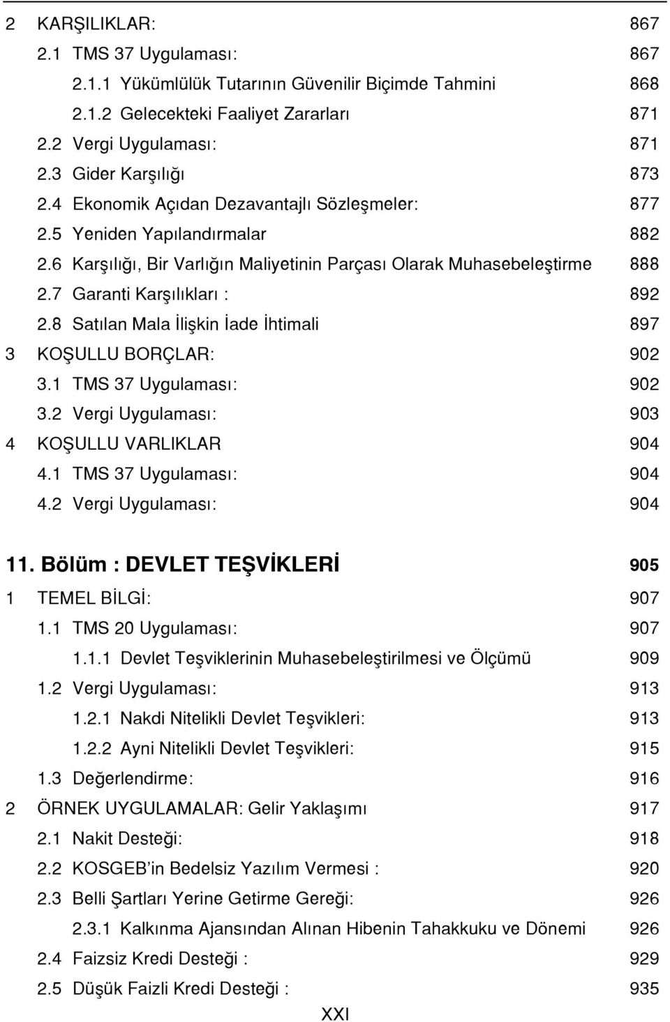 8 Satılan Mala İlişkin İade İhtimali 897 3 KOŞULLU BORÇLAR: 902 3.1 TMS 37 Uygulaması: 902 3.2 Vergi Uygulaması: 903 4 KOŞULLU VARLIKLAR 904 4.1 TMS 37 Uygulaması: 904 4.2 Vergi Uygulaması: 904 11.