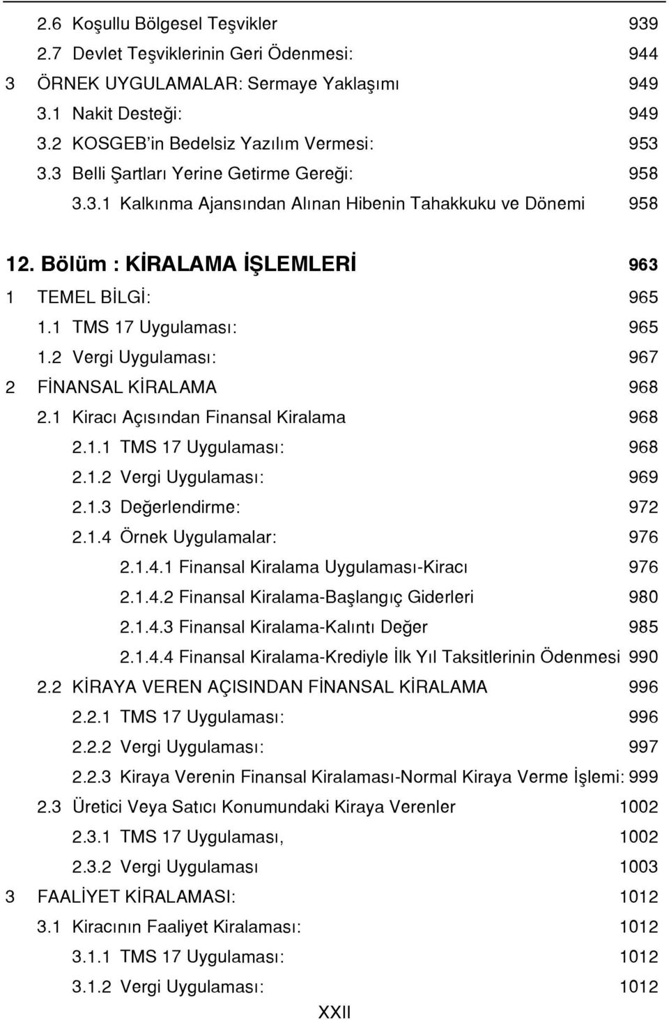 2 Vergi Uygulaması: 967 2 FİNANSAL KİRALAMA 968 2.1 Kiracı Açısından Finansal Kiralama 968 2.1.1 TMS 17 Uygulaması: 968 2.1.2 Vergi Uygulaması: 969 2.1.3 Değerlendirme: 972 2.1.4 Örnek Uygulamalar: 976 2.