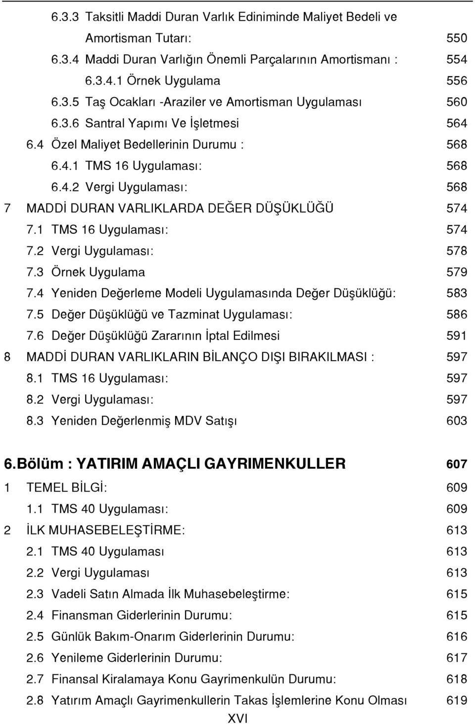 1 TMS 16 Uygulaması: 574 7.2 Vergi Uygulaması: 578 7.3 Örnek Uygulama 579 7.4 Yeniden Değerleme Modeli Uygulamasında Değer Düşüklüğü: 583 7.5 Değer Düşüklüğü ve Tazminat Uygulaması: 586 7.