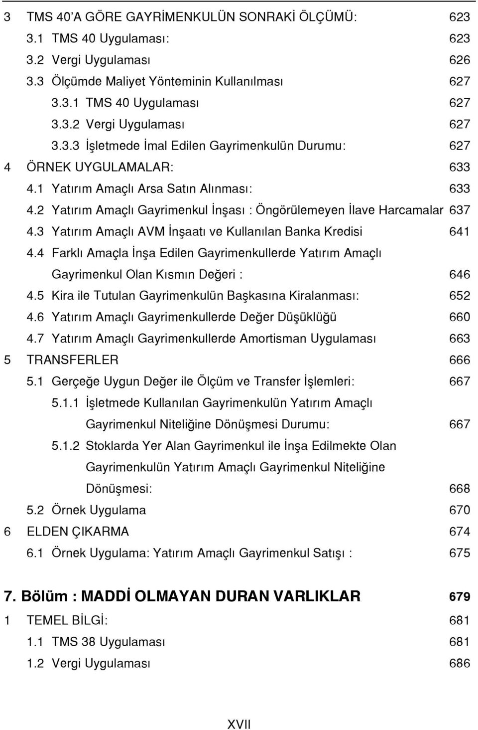 3 Yatırım Amaçlı AVM İnşaatı ve Kullanılan Banka Kredisi 641 4.4 Farklı Amaçla İnşa Edilen Gayrimenkullerde Yatırım Amaçlı Gayrimenkul Olan Kısmın Değeri : 646 4.