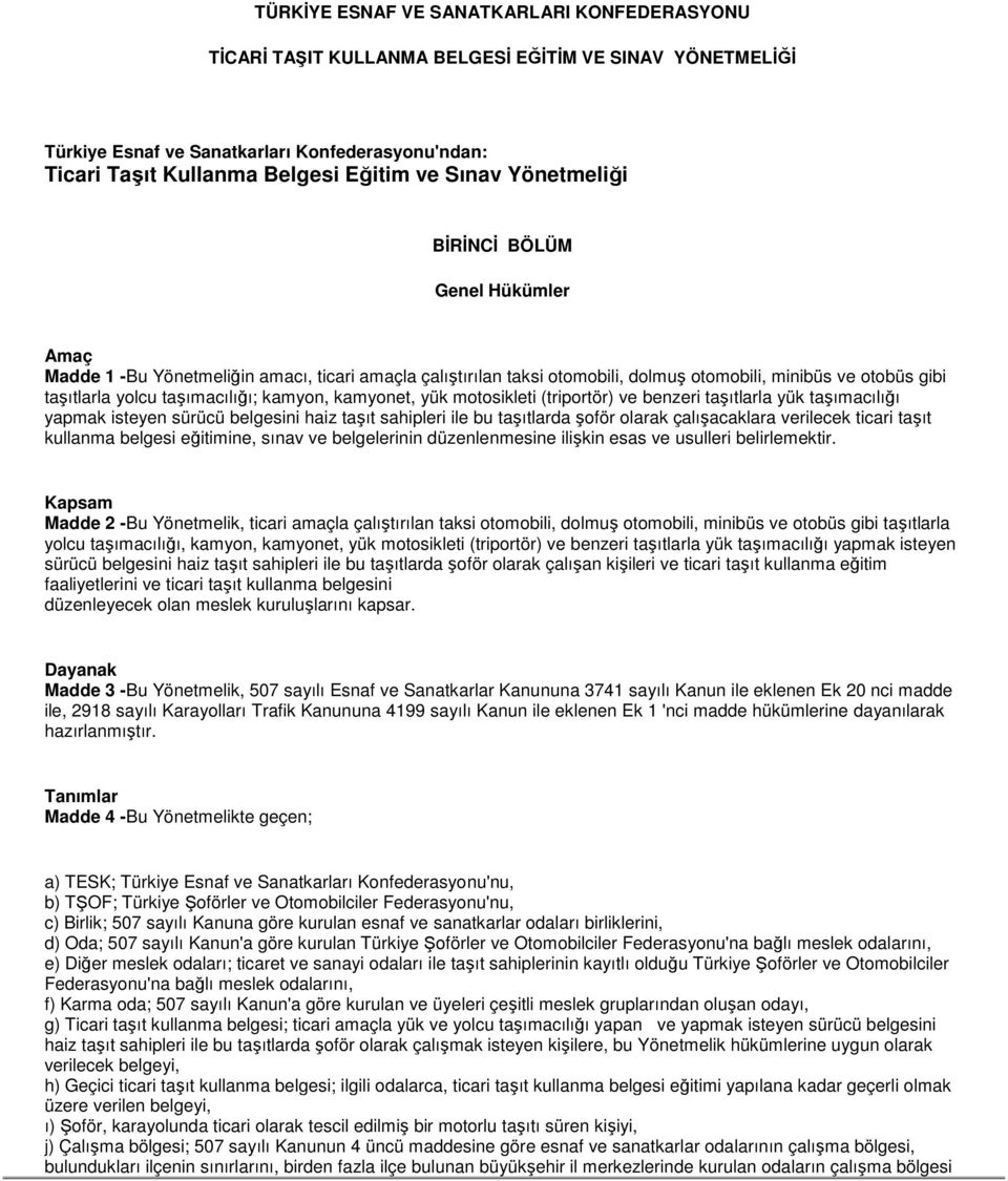 kamyon, kamyonet, yük motosikleti (triportör) ve benzeri taşıtlarla yük taşımacılığı yapmak isteyen sürücü belgesini haiz taşıt sahipleri ile bu taşıtlarda şoför olarak çalışacaklara verilecek ticari