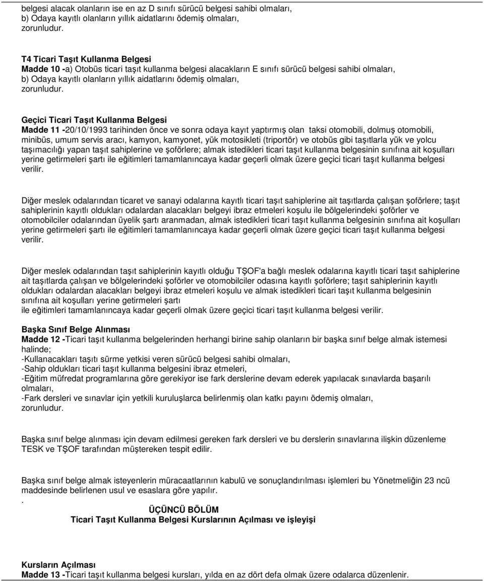 Belgesi Madde 11-20/10/1993 tarihinden önce ve sonra odaya kayıt yaptırmış olan taksi otomobili, dolmuş otomobili, minibüs, umum servis aracı, kamyon, kamyonet, yük motosikleti (triportör) ve otobüs