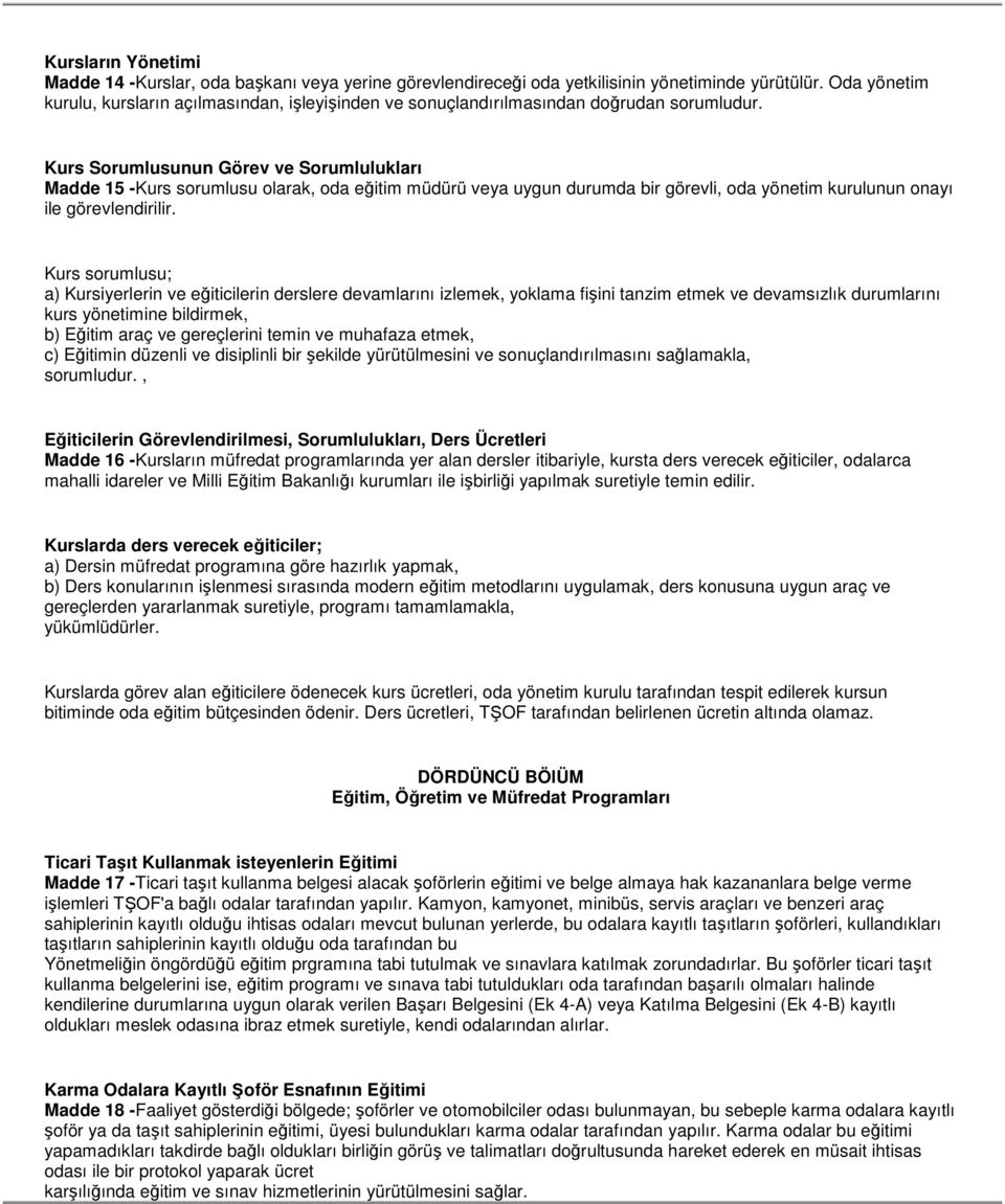 sorumlusu; a) Kursiyerlerin ve eğiticilerin derslere devamlarını izlemek, yoklama fişini tanzim etmek ve devamsızlık durumlarını kurs yönetimine bildirmek, b) Eğitim araç ve gereçlerini temin ve