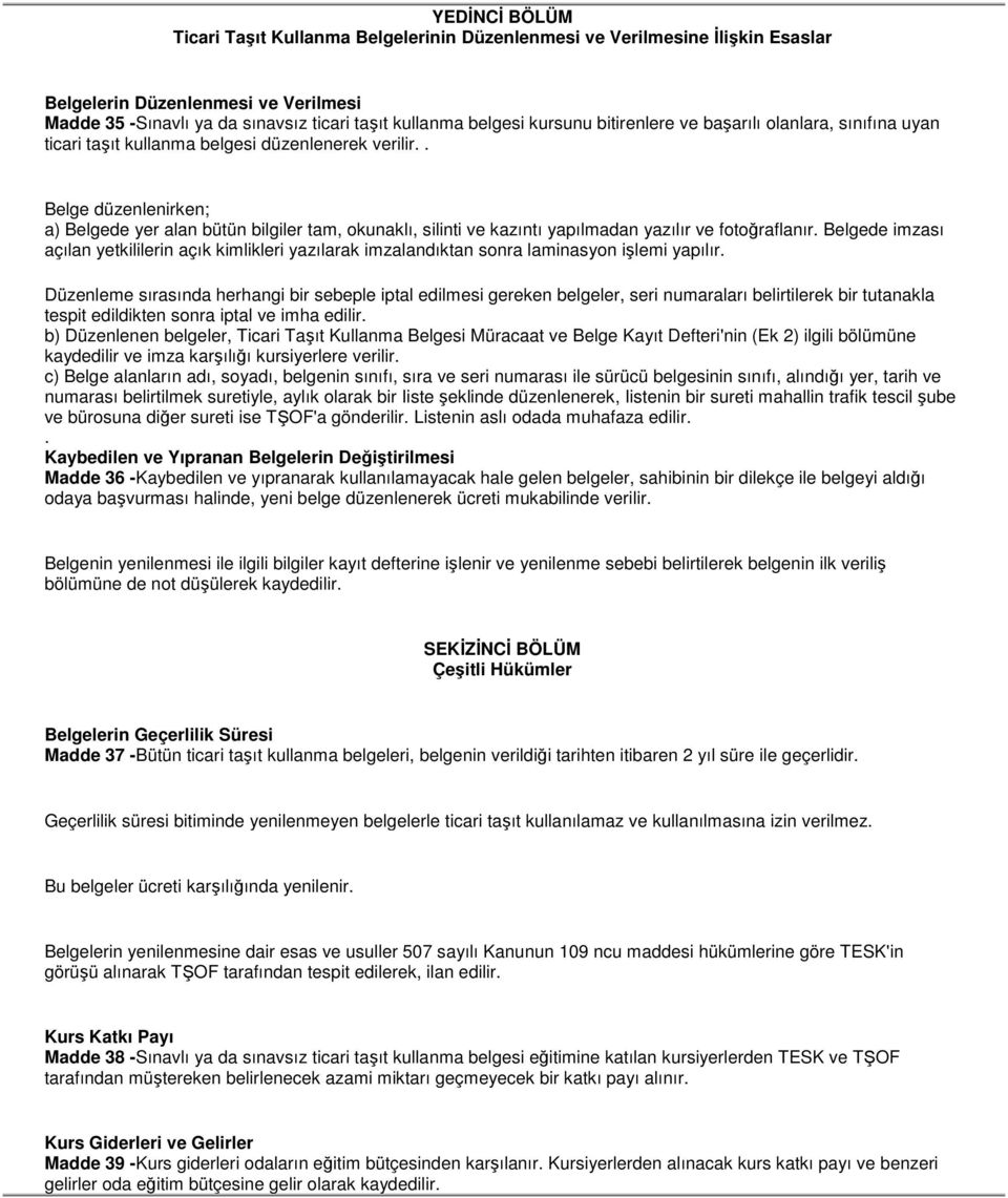 yapılmadan yazılır ve fotoğraflanır Belgede imzası açılan yetkililerin açık kimlikleri yazılarak imzalandıktan sonra laminasyon işlemi yapılır Düzenleme sırasında herhangi bir sebeple iptal edilmesi