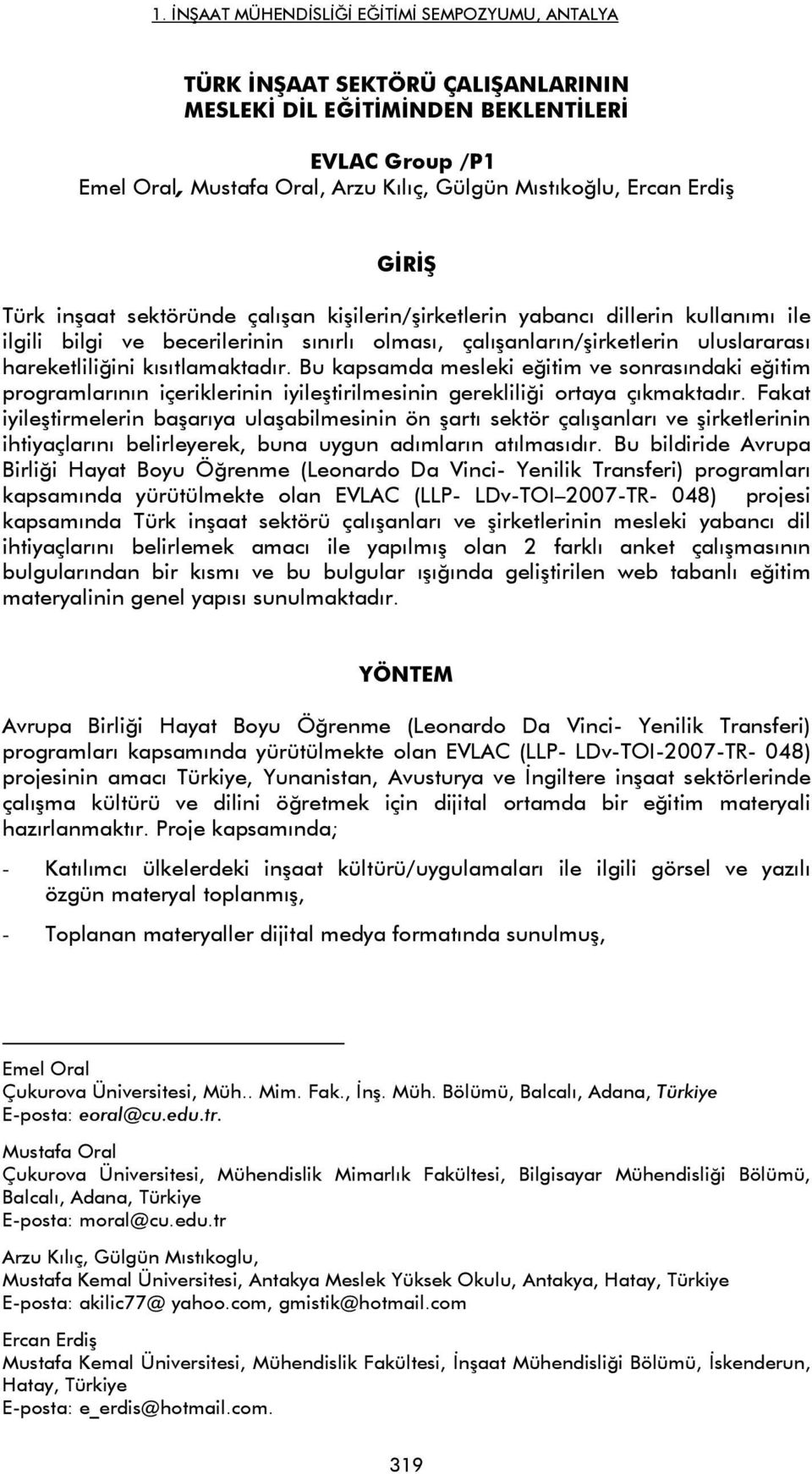 Bu kapsamda mesleki eğitim ve sonrasındaki eğitim programlarının içeriklerinin iyileştirilmesinin gerekliliği ortaya çıkmaktadır.