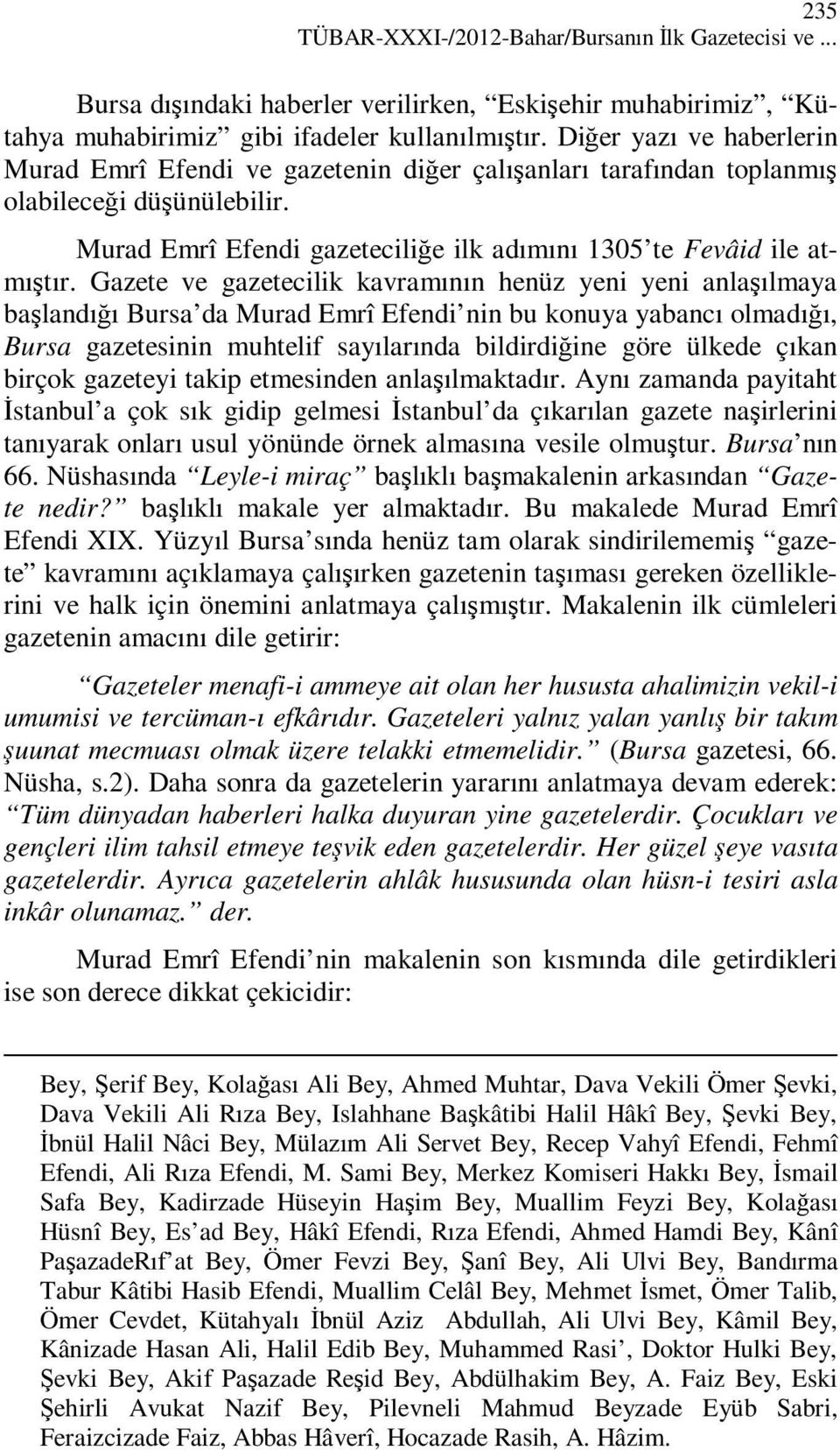 Gazete ve gazetecilik kavramının henüz yeni yeni anlaşılmaya başlandığı Bursa da Murad Emrî Efendi nin bu konuya yabancı olmadığı, Bursa gazetesinin muhtelif sayılarında bildirdiğine göre ülkede